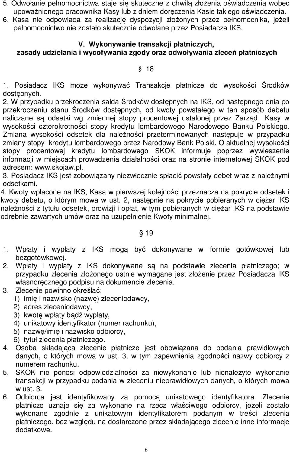 Wykonywanie transakcji płatniczych, zasady udzielania i wycofywania zgody oraz odwoływania zleceń płatniczych 18 1. Posiadacz IKS może wykonywać Transakcje płatnicze do wysokości Środków dostępnych.