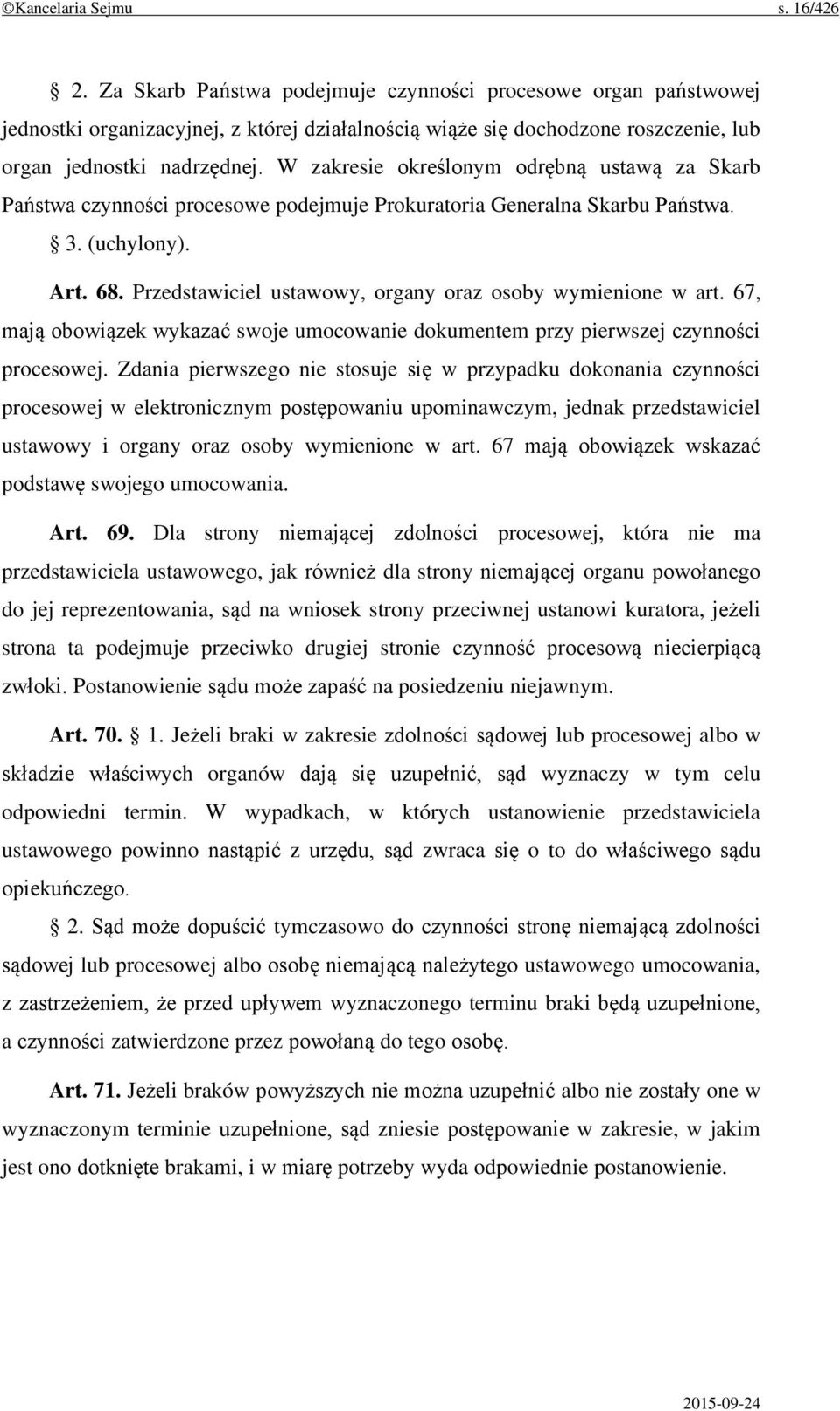 W zakresie określonym odrębną ustawą za Skarb Państwa czynności procesowe podejmuje Prokuratoria Generalna Skarbu Państwa. 3. (uchylony). Art. 68.