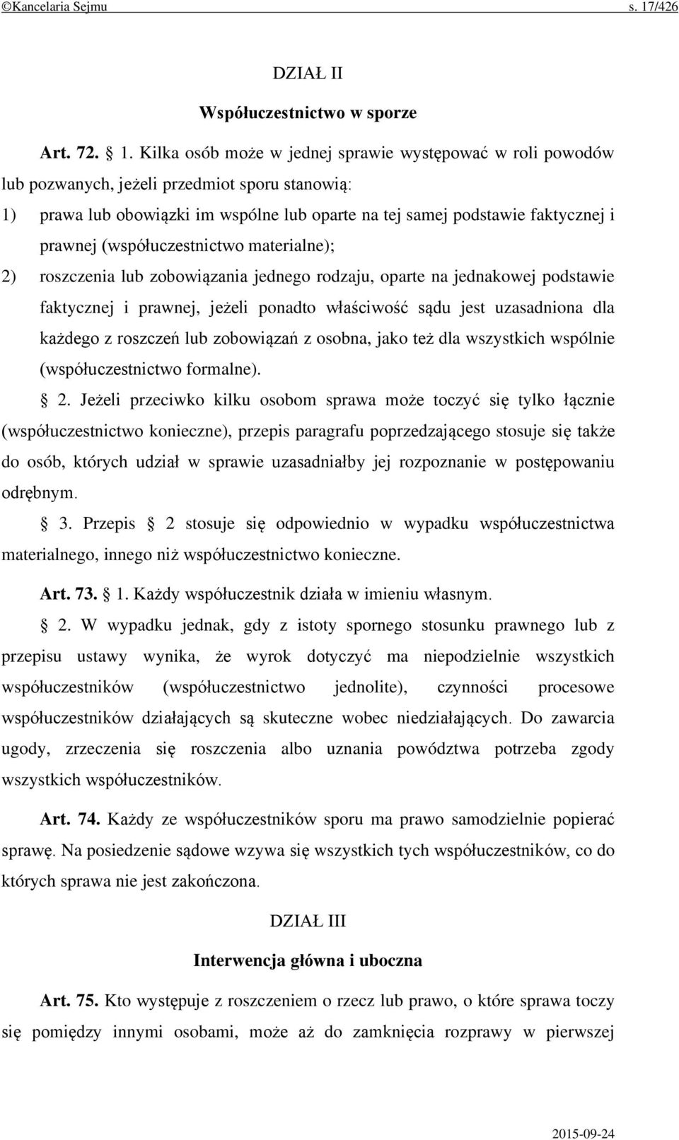 Kilka osób może w jednej sprawie występować w roli powodów lub pozwanych, jeżeli przedmiot sporu stanowią: 1) prawa lub obowiązki im wspólne lub oparte na tej samej podstawie faktycznej i prawnej