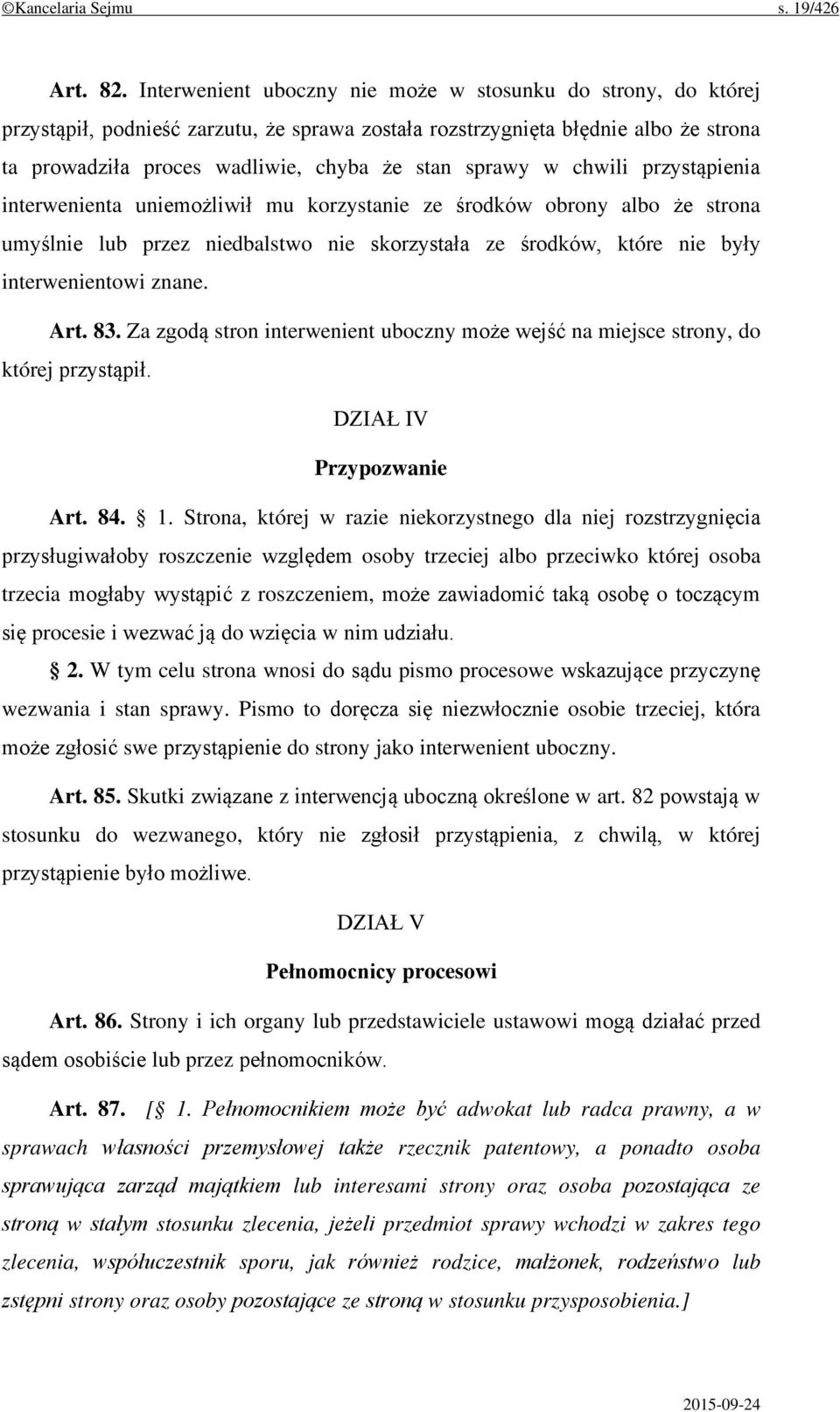 w chwili przystąpienia interwenienta uniemożliwił mu korzystanie ze środków obrony albo że strona umyślnie lub przez niedbalstwo nie skorzystała ze środków, które nie były interwenientowi znane. Art.