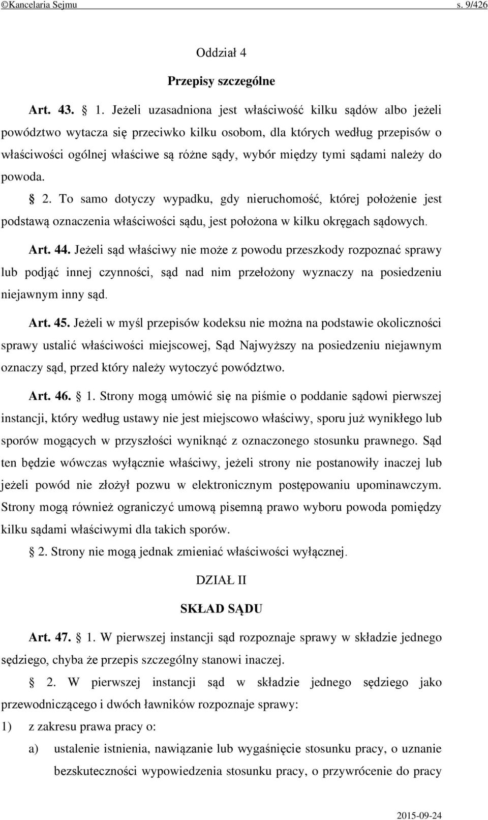 sądami należy do powoda. 2. To samo dotyczy wypadku, gdy nieruchomość, której położenie jest podstawą oznaczenia właściwości sądu, jest położona w kilku okręgach sądowych. Art. 44.