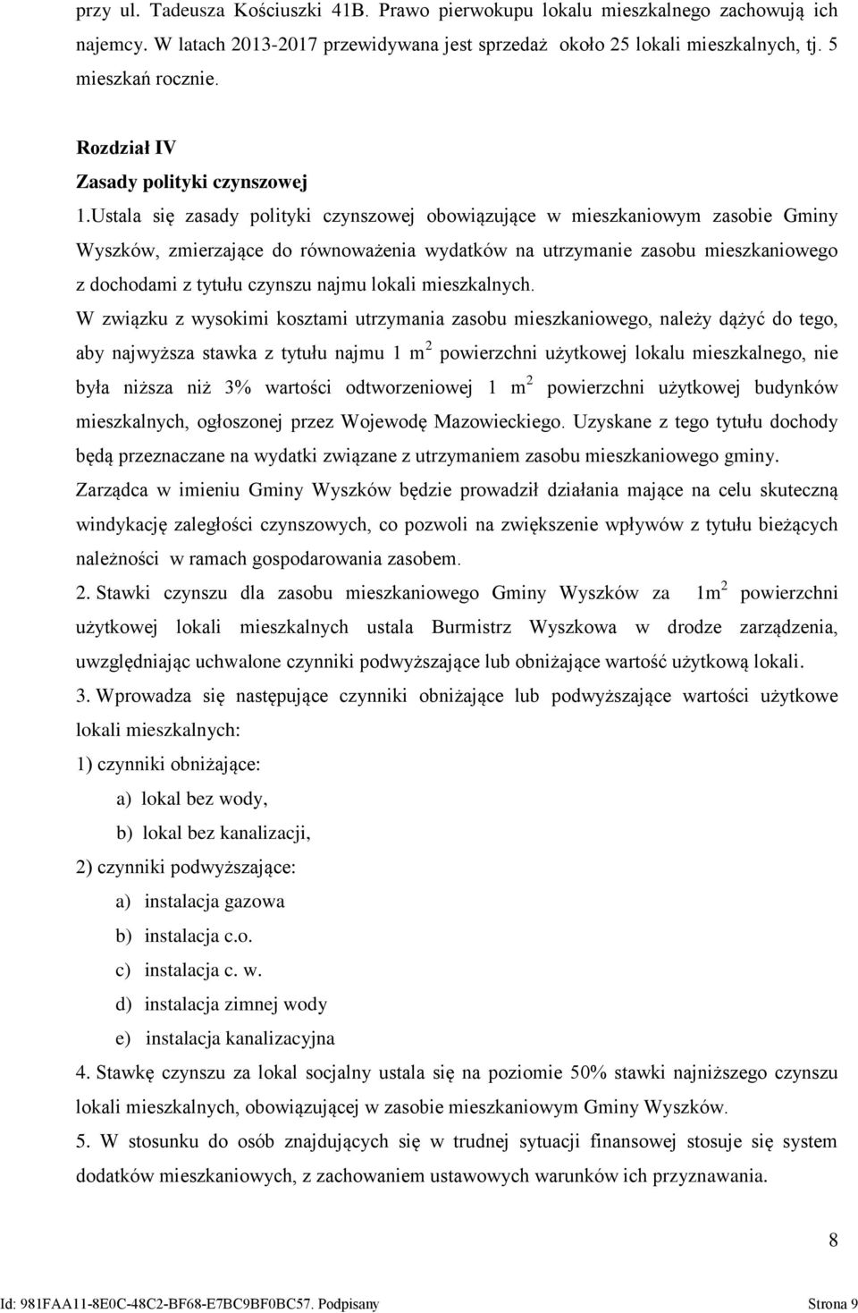 Ustala się zasady polityki czynszowej obowiązujące w mieszkaniowym zasobie Gminy Wyszków, zmierzające do równoważenia wydatków na utrzymanie zasobu mieszkaniowego z dochodami z tytułu czynszu najmu