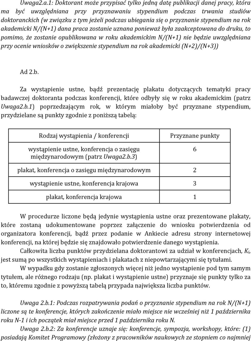 nie będzie uwzględniana przy ocenie wniosków o zwiększenie stypendium na rok akademicki (N+2)/(N+3)) Ad 2.b. Za wystąpienie ustne, bądź prezentację plakatu dotyczących tematyki pracy badawczej doktoranta podczas konferencji, które odbyły się w roku akademickim (patrz Uwaga2.