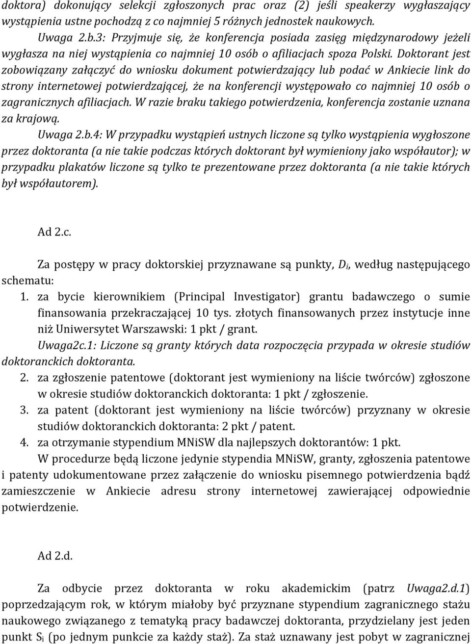 Doktorant jest zobowiązany załączyć do wniosku dokument potwierdzający lub podać w Ankiecie link do strony internetowej potwierdzającej, że na konferencji występowało co najmniej 10 osób o