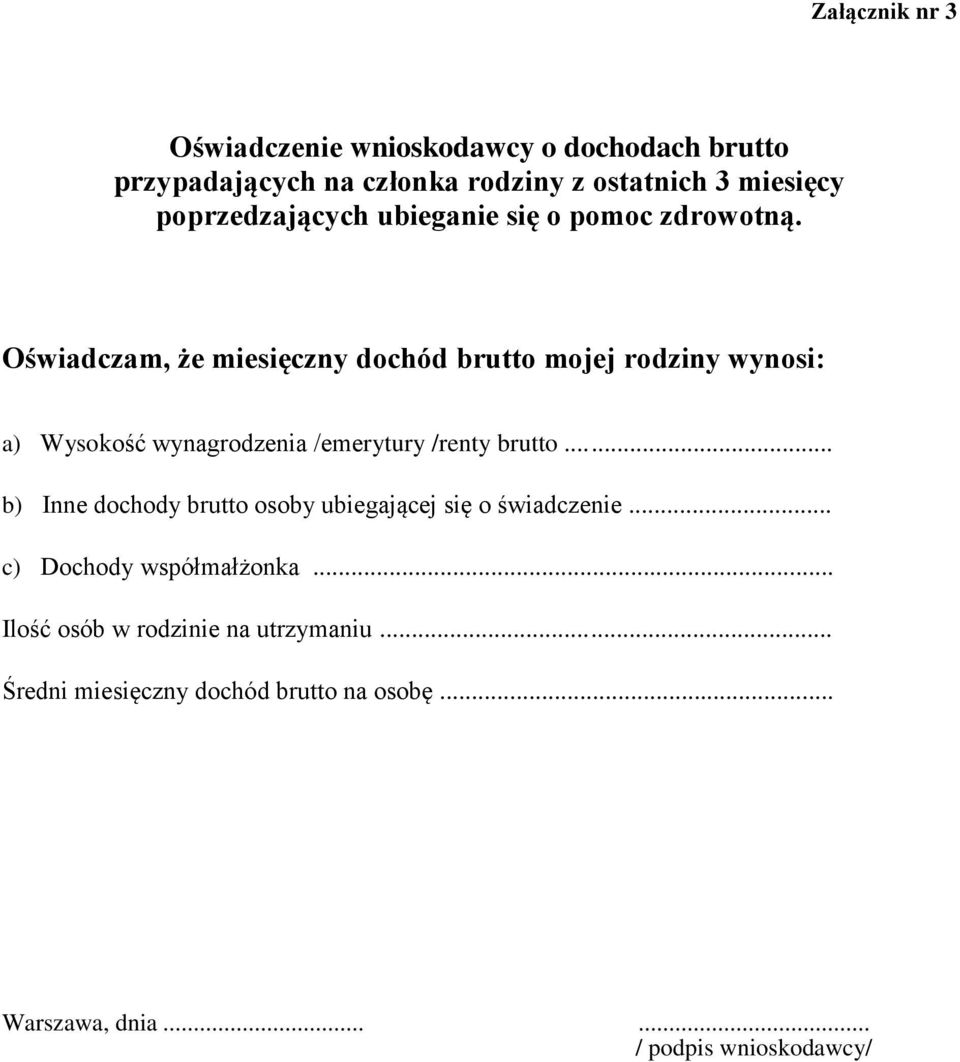 Oświadczam, że miesięczny dochód brutto mojej rodziny wynosi: a) Wysokość wynagrodzenia /emerytury /renty brutto.