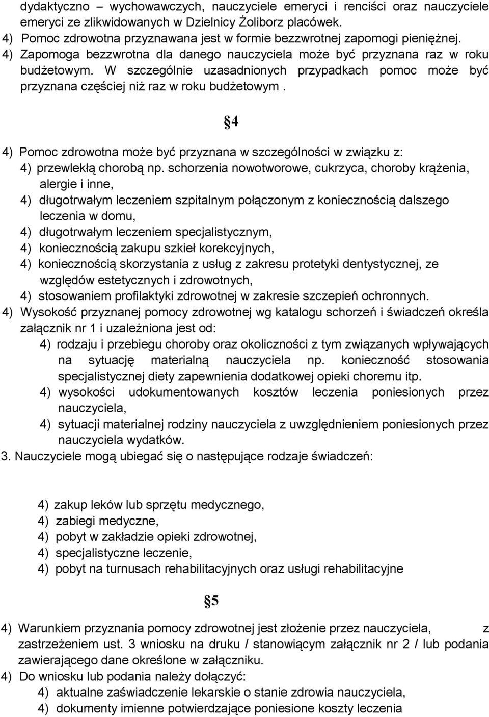 W szczególnie uzasadnionych przypadkach pomoc może być przyznana częściej niż raz w roku budżetowym. 4 4) Pomoc zdrowotna może być przyznana w szczególności w związku z: 4) przewlekłą chorobą np.