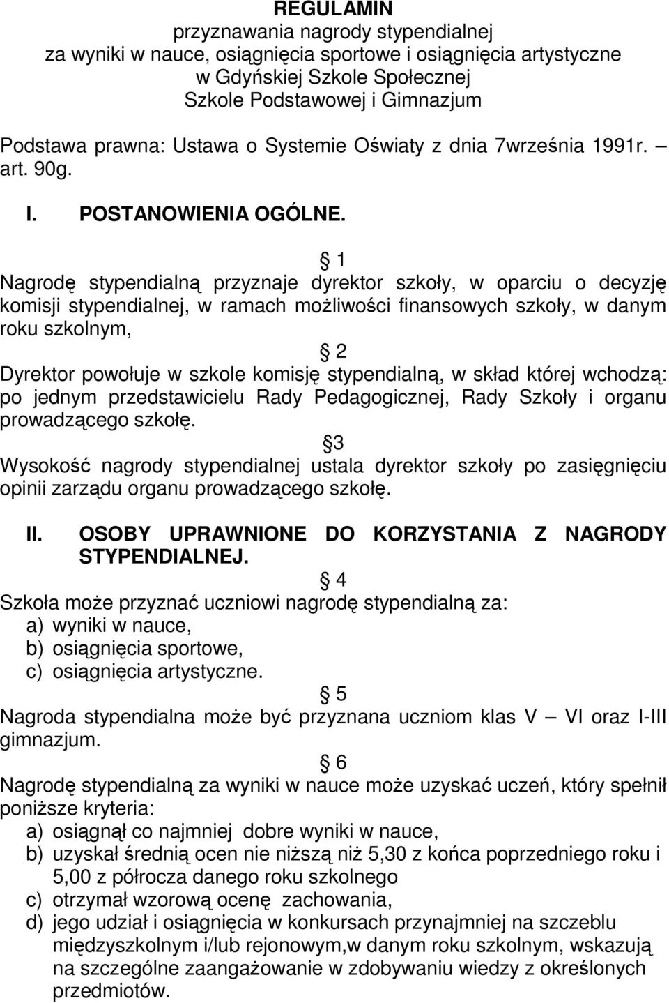 1 Nagrodę stypendialną przyznaje dyrektor szkoły, w oparciu o decyzję komisji stypendialnej, w ramach możliwości finansowych szkoły, w danym roku szkolnym, 2 Dyrektor powołuje w szkole komisję