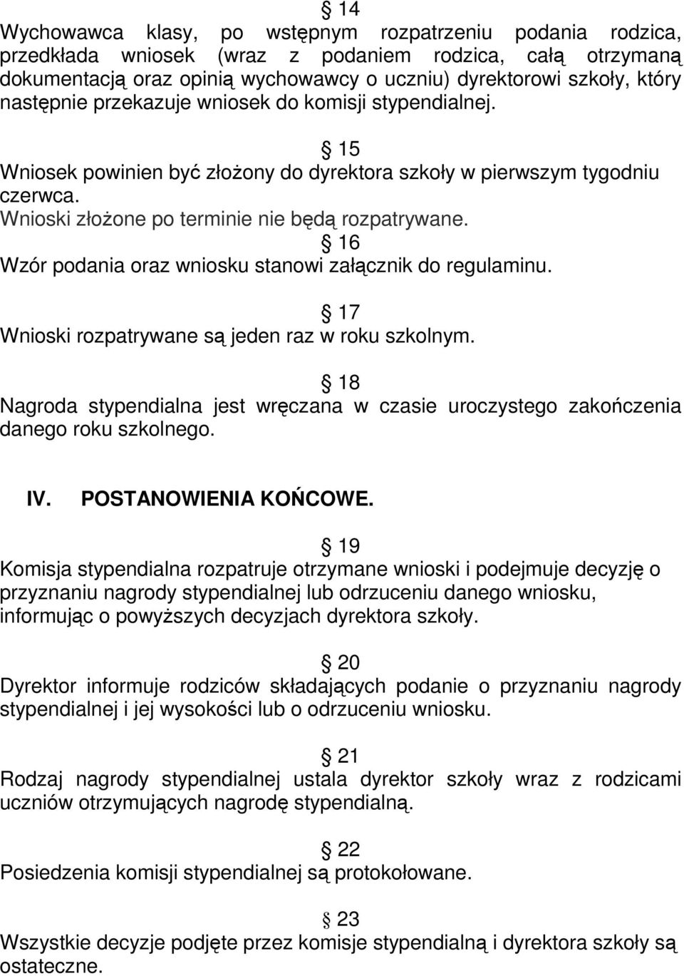 16 Wzór podania oraz wniosku stanowi załącznik do regulaminu. 17 Wnioski rozpatrywane są jeden raz w roku szkolnym.