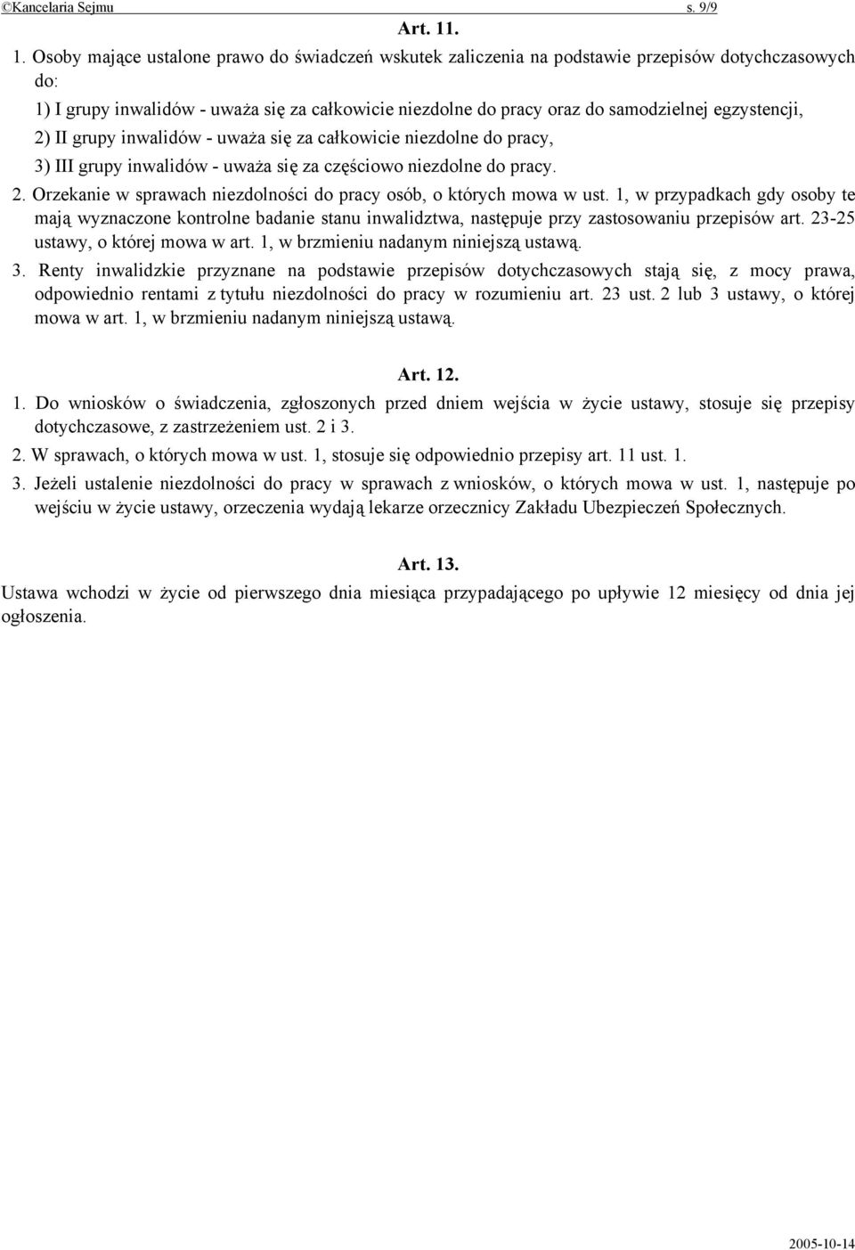 egzystencji, 2) II grupy inwalidów - uważa się za całkowicie niezdolne do pracy, 3) III grupy inwalidów - uważa się za częściowo niezdolne do pracy. 2. Orzekanie w sprawach niezdolności do pracy osób, o których mowa w ust.