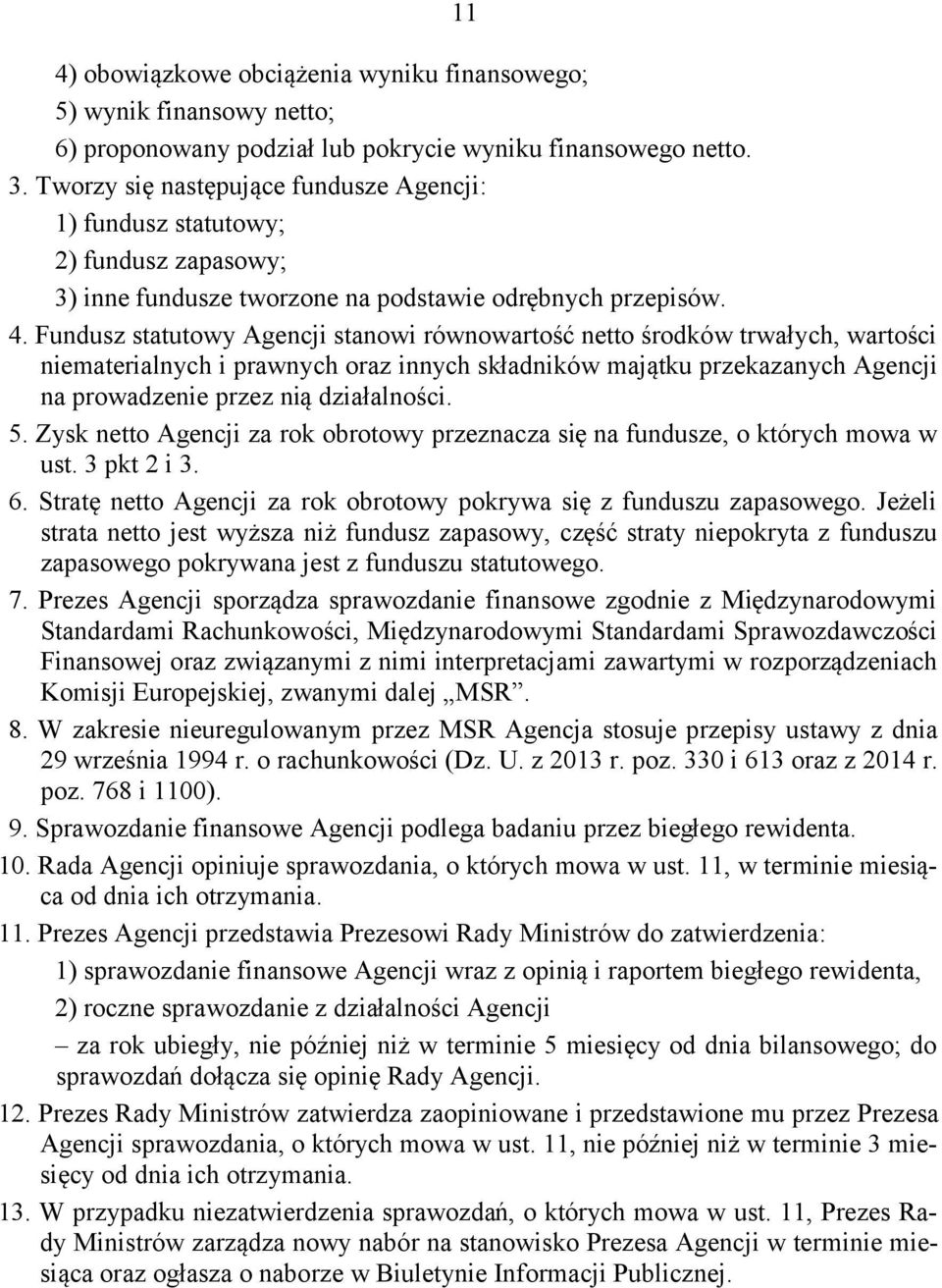 Fundusz statutowy Agencji stanowi równowartość netto środków trwałych, wartości niematerialnych i prawnych oraz innych składników majątku przekazanych Agencji na prowadzenie przez nią działalności. 5.