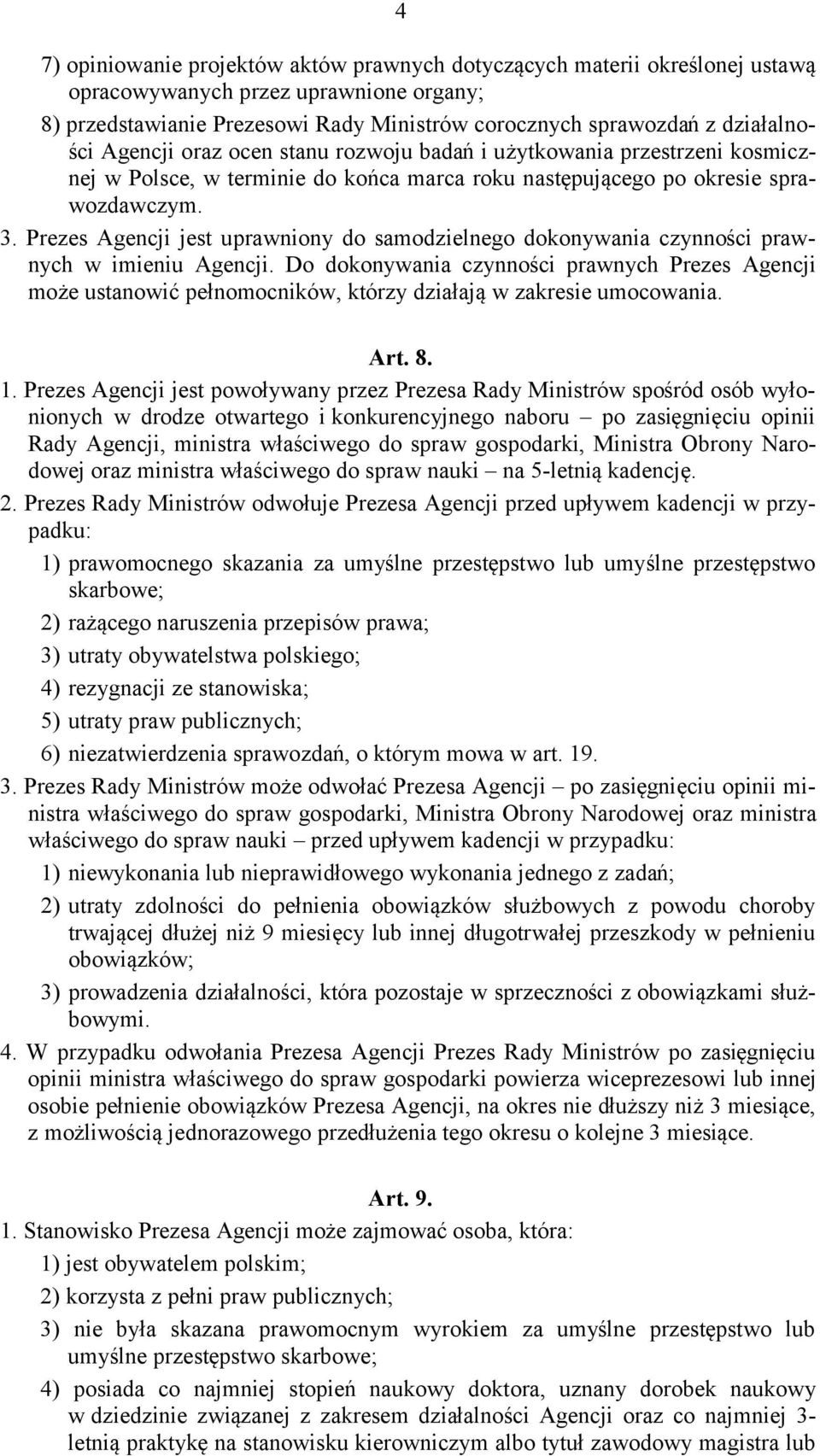 Prezes Agencji jest uprawniony do samodzielnego dokonywania czynności prawnych w imieniu Agencji.