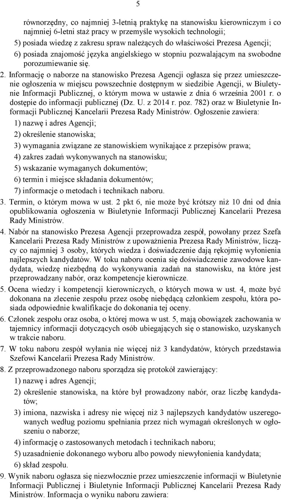 Informację o naborze na stanowisko Prezesa Agencji ogłasza się przez umieszczenie ogłoszenia w miejscu powszechnie dostępnym w siedzibie Agencji, w Biuletynie Informacji Publicznej, o którym mowa w