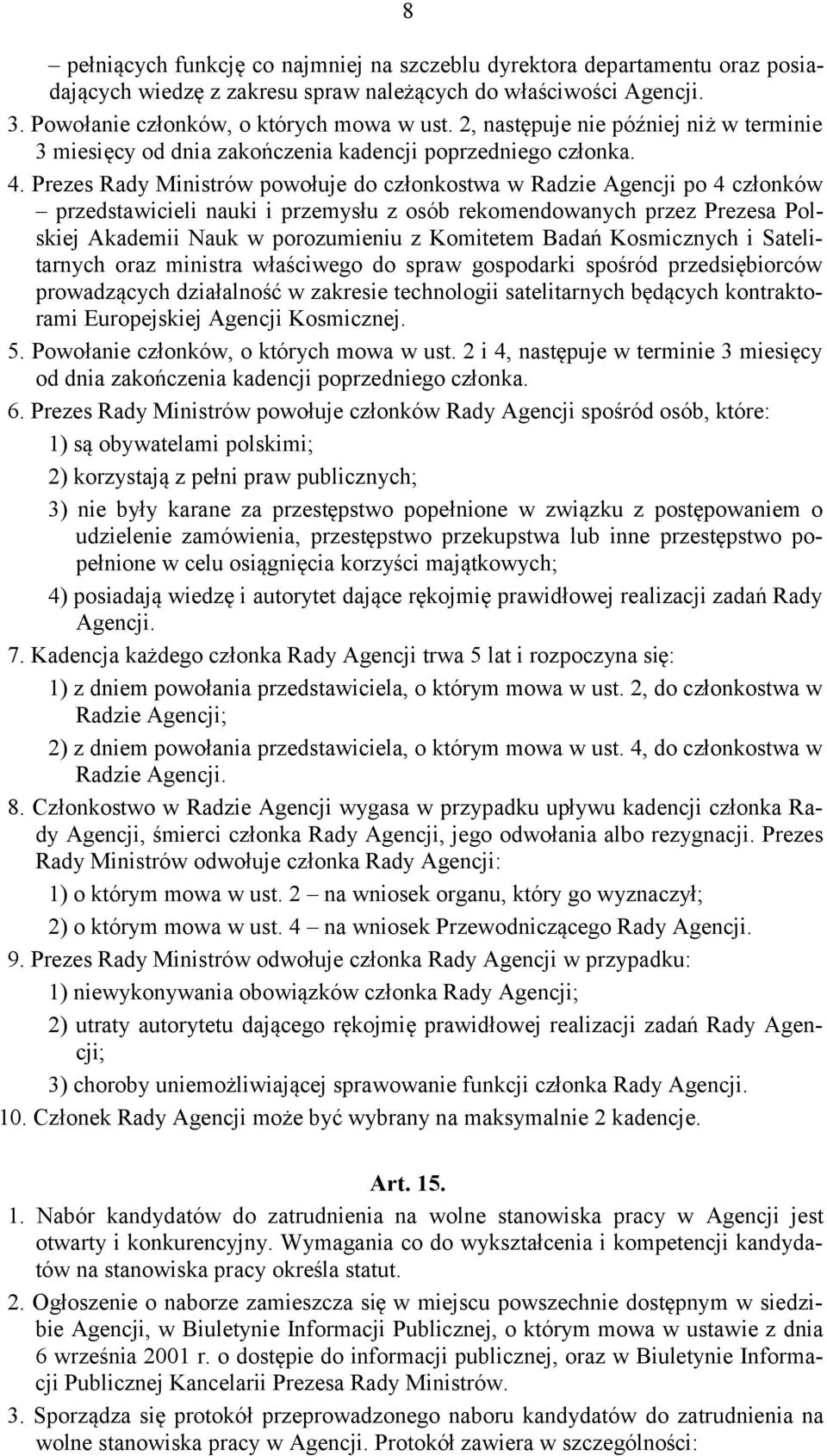 Prezes Rady Ministrów powołuje do członkostwa w Radzie Agencji po 4 członków przedstawicieli nauki i przemysłu z osób rekomendowanych przez Prezesa Polskiej Akademii Nauk w porozumieniu z Komitetem