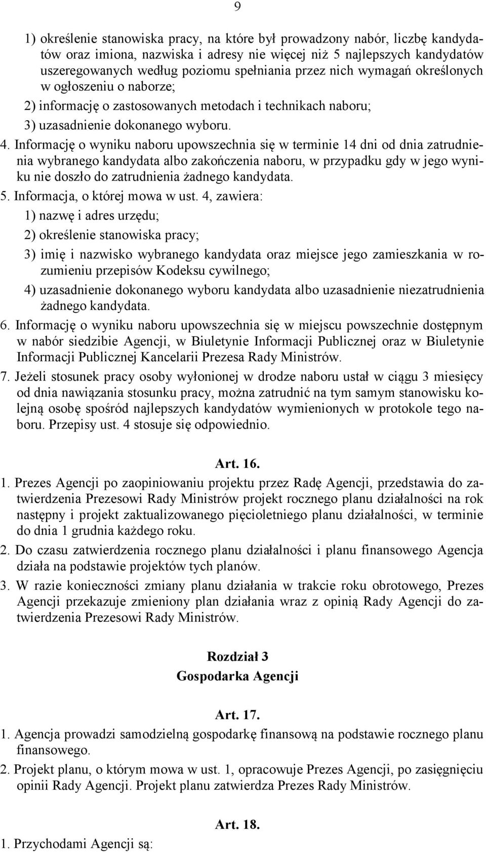 Informację o wyniku naboru upowszechnia się w terminie 14 dni od dnia zatrudnienia wybranego kandydata albo zakończenia naboru, w przypadku gdy w jego wyniku nie doszło do zatrudnienia żadnego