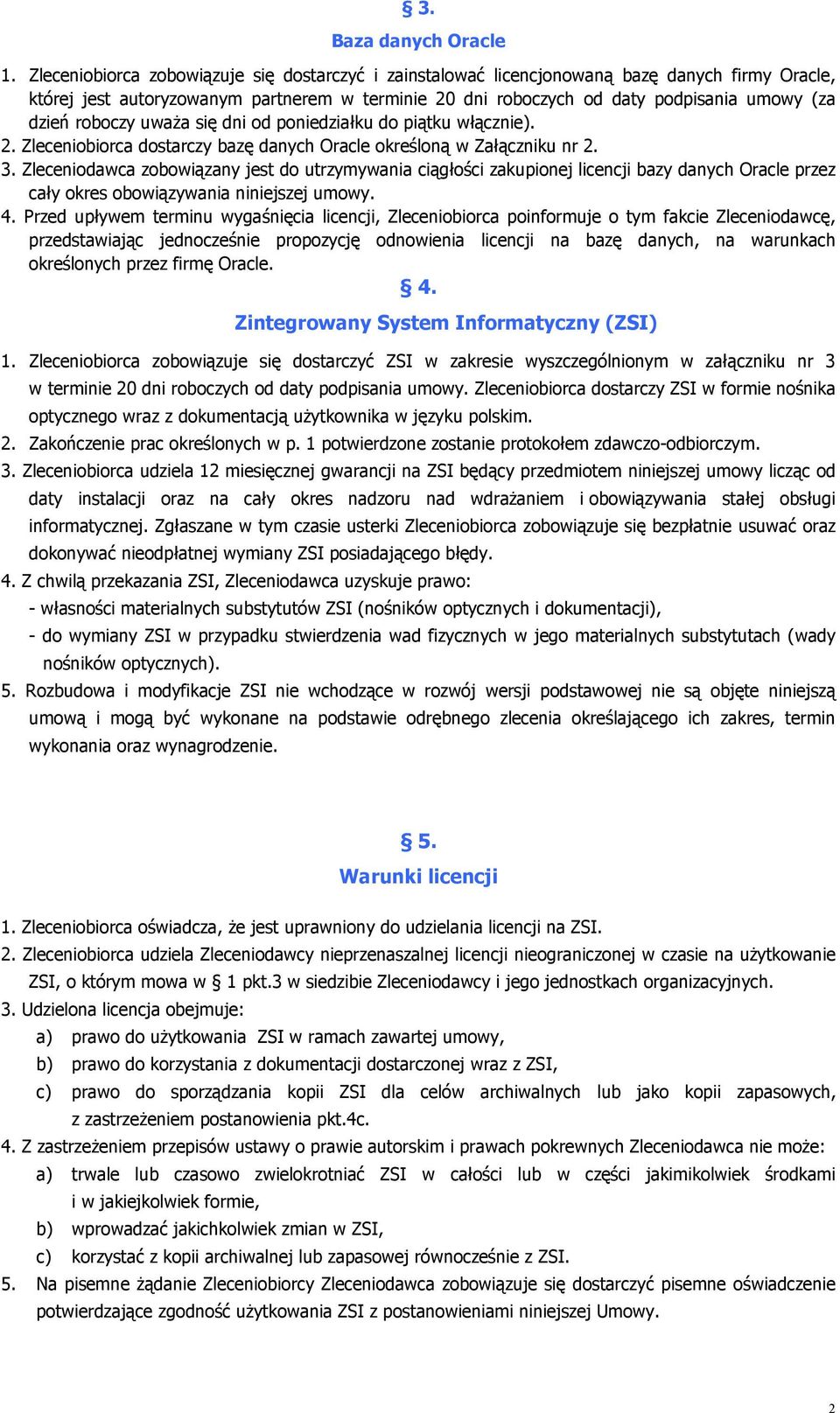 roboczy uważa się dni od poniedziałku do piątku włącznie). 2. Zleceniobiorca dostarczy bazę danych Oracle określoną w Załączniku nr 2. 3.