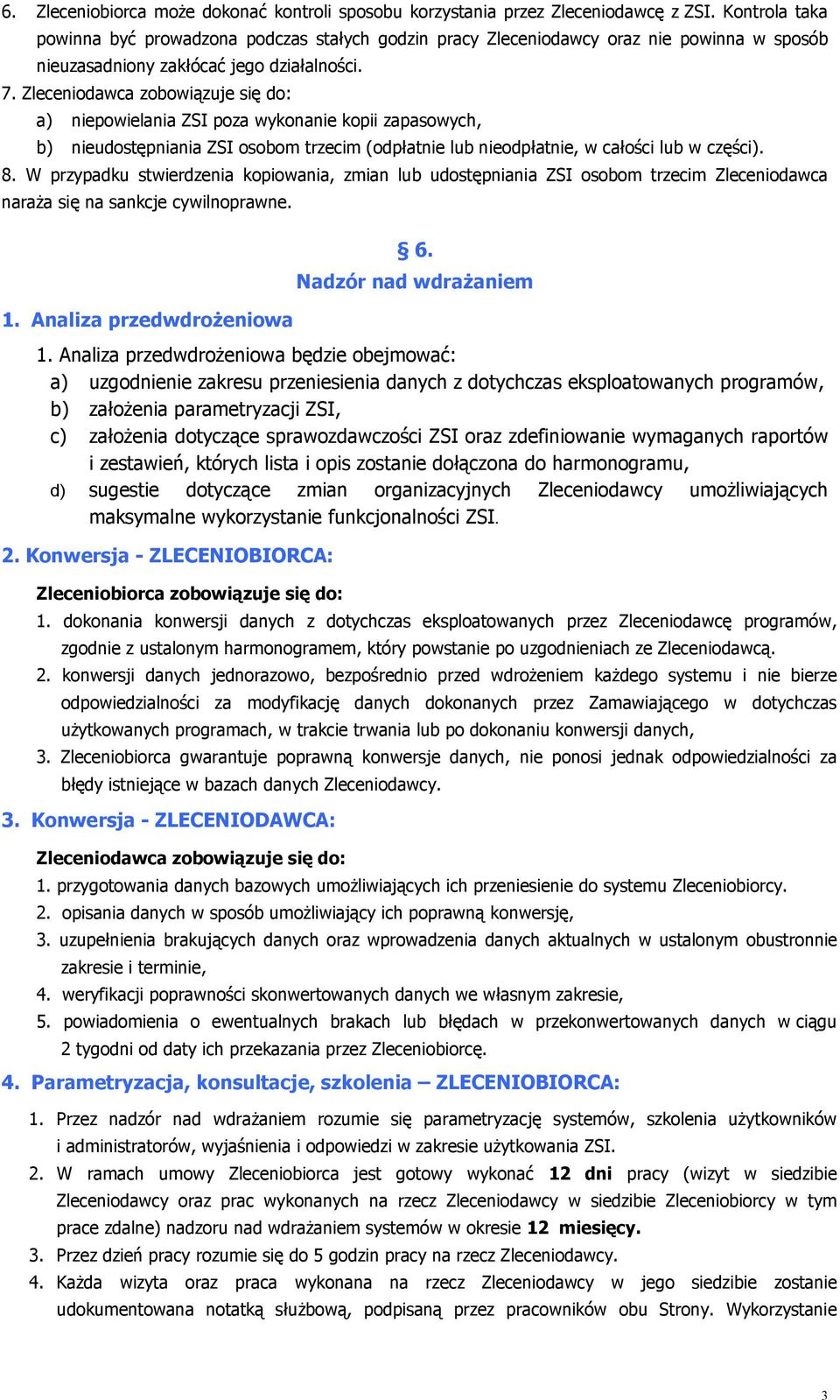 Zleceniodawca zobowiązuje się do: a) niepowielania ZSI poza wykonanie kopii zapasowych, b) nieudostępniania ZSI osobom trzecim (odpłatnie lub nieodpłatnie, w całości lub w części). 8.