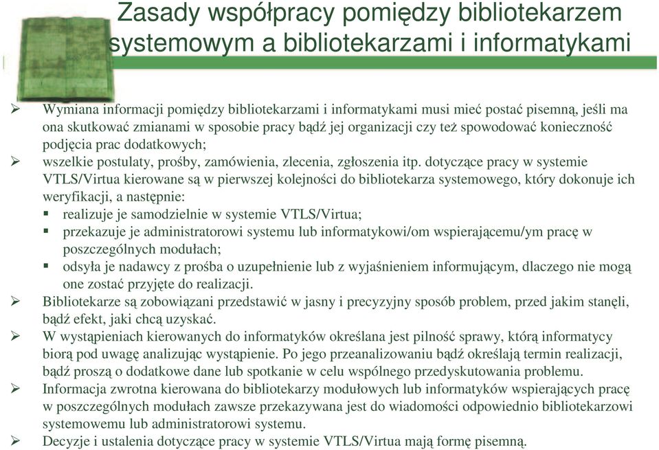 dotyczące pracy w systemie VTLS/Virtua kierowane są w pierwszej kolejności do bibliotekarza systemowego, który dokonuje ich weryfikacji, a następnie: realizuje je samodzielnie w systemie VTLS/Virtua;