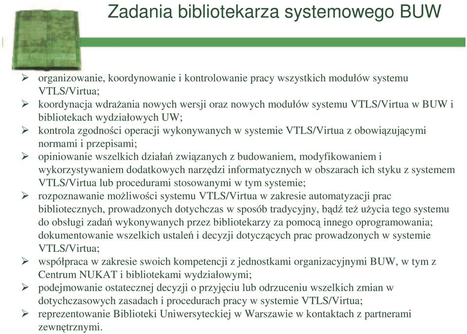budowaniem, modyfikowaniem i wykorzystywaniem dodatkowych narzędzi informatycznych w obszarach ich styku z systemem VTLS/Virtua lub procedurami stosowanymi w tym systemie; rozpoznawanie możliwości