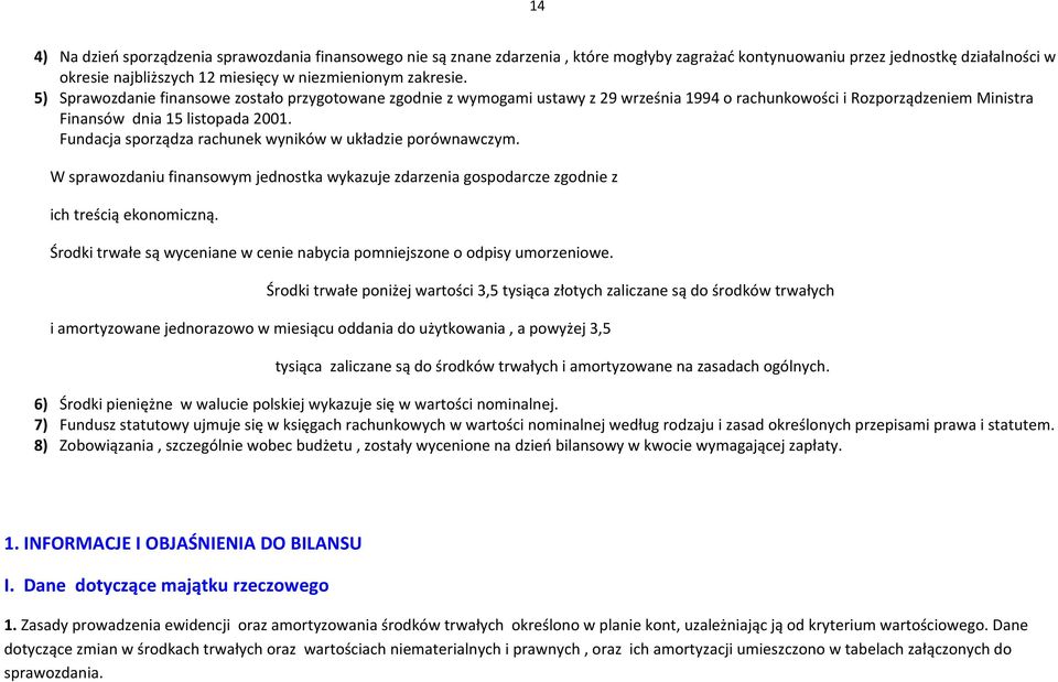 Fundacja sporządza rachunek wyników w układzie porównawczym. W sprawozdaniu finansowym jednostka wykazuje zdarzenia gospodarcze zgodnie z ich treścią ekonomiczną.