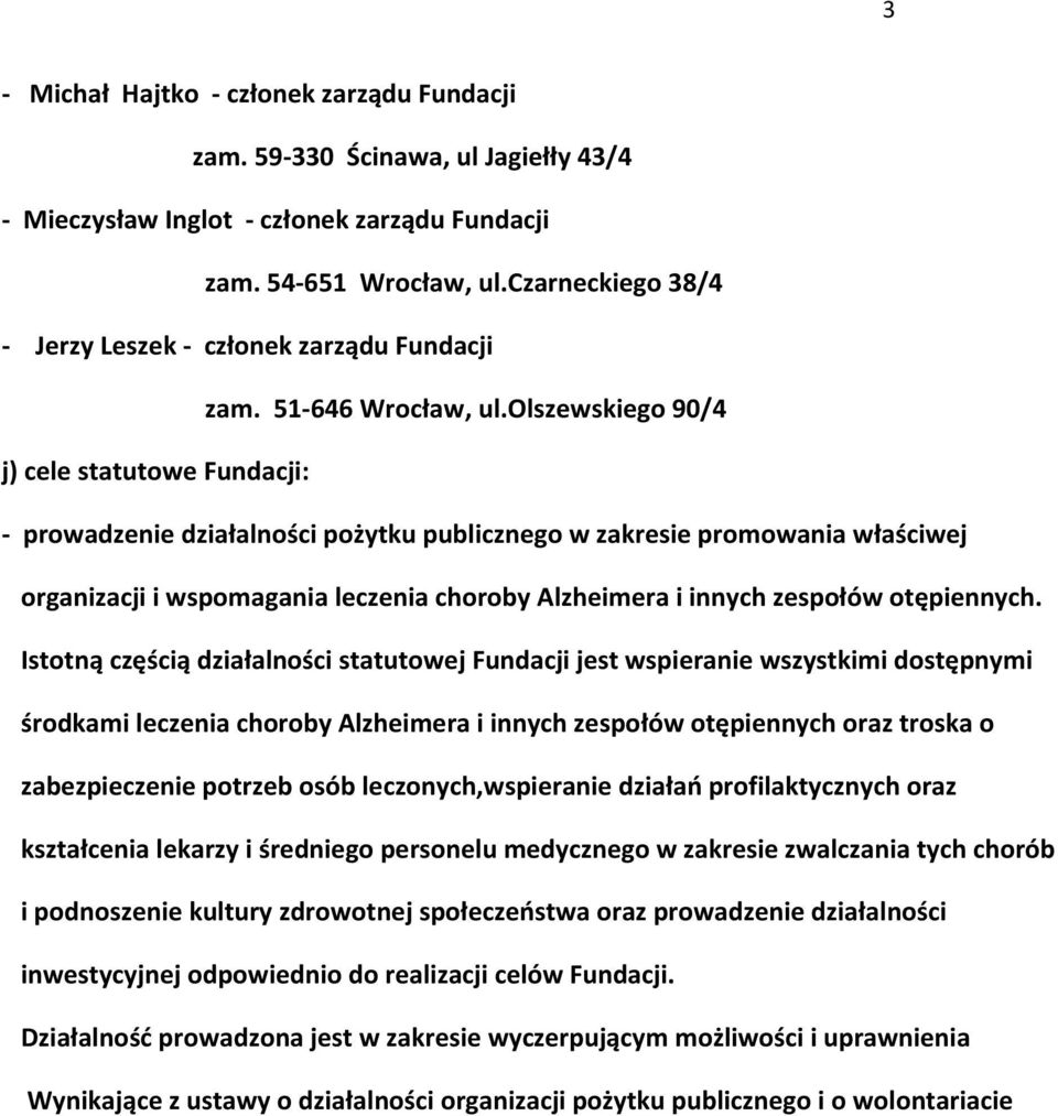 olszewskiego 90/4 j) cele statutowe Fundacji: - prowadzenie działalności pożytku publicznego w zakresie promowania właściwej organizacji i wspomagania leczenia choroby Alzheimera i innych zespołów