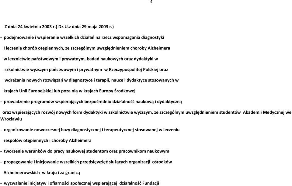 badań naukowych oraz dydaktyki w szkolnictwie wyższym państwowym i prywatnym w Rzeczypospolitej Polskiej oraz wdrażania nowych rozwiązań w diagnostyce i terapii, nauce i dydaktyce stosowanych w