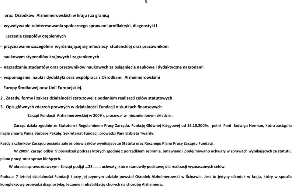 nagrodami - wspomaganie nauki i dydaktyki oraz współpraca z Ośrodkami Alzheimerowskimi Europy Środkowej oraz Unii Europejskiej. 2.