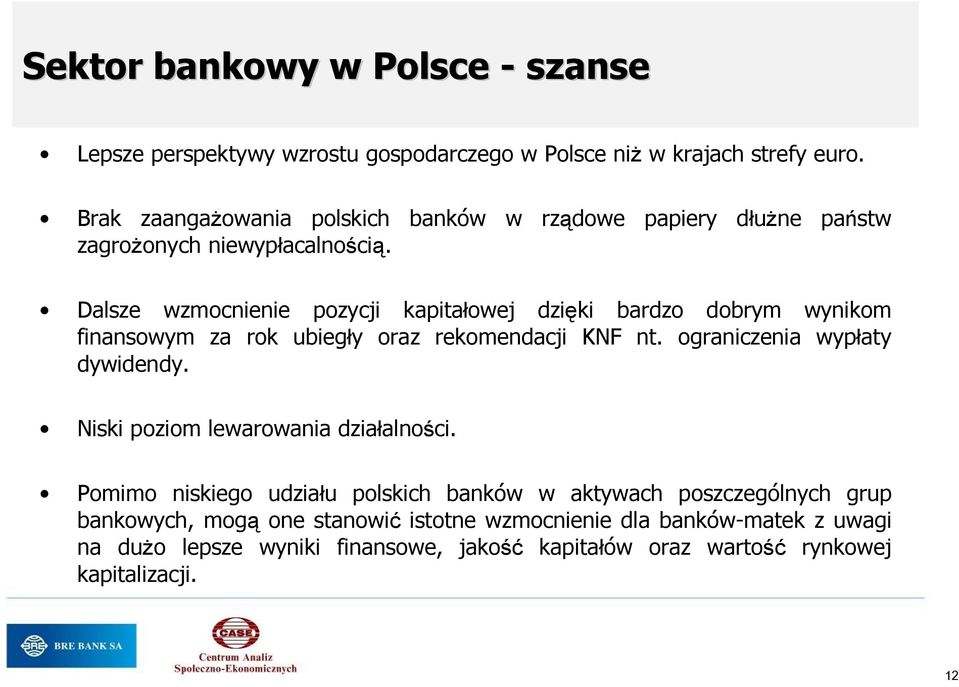 Dalsze wzmocnienie pozycji kapitałowej dzięki bardzo dobrym wynikom finansowym za rok ubiegły oraz rekomendacji KNF nt. ograniczenia wypłaty dywidendy.