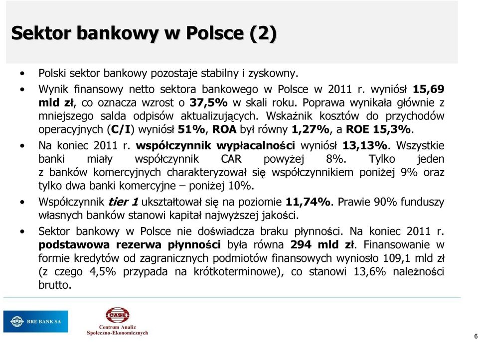 Wskaźnik kosztów do przychodów operacyjnych (C/I) wyniósł 51%, ROA był równy 1,27%, a ROE 15,3%. Na koniec 2011 r. współczynnik wypłacalności wyniósł 13,13%.