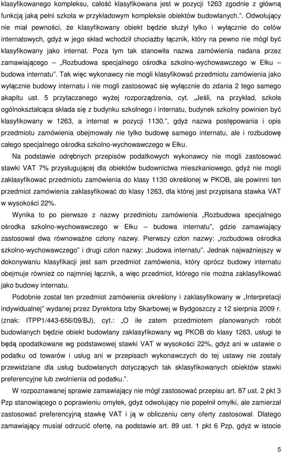 jako internat. Poza tym tak stanowiła nazwa zamówienia nadana przez zamawiającego Rozbudowa specjalnego ośrodka szkolno-wychowawczego w Ełku budowa internatu.