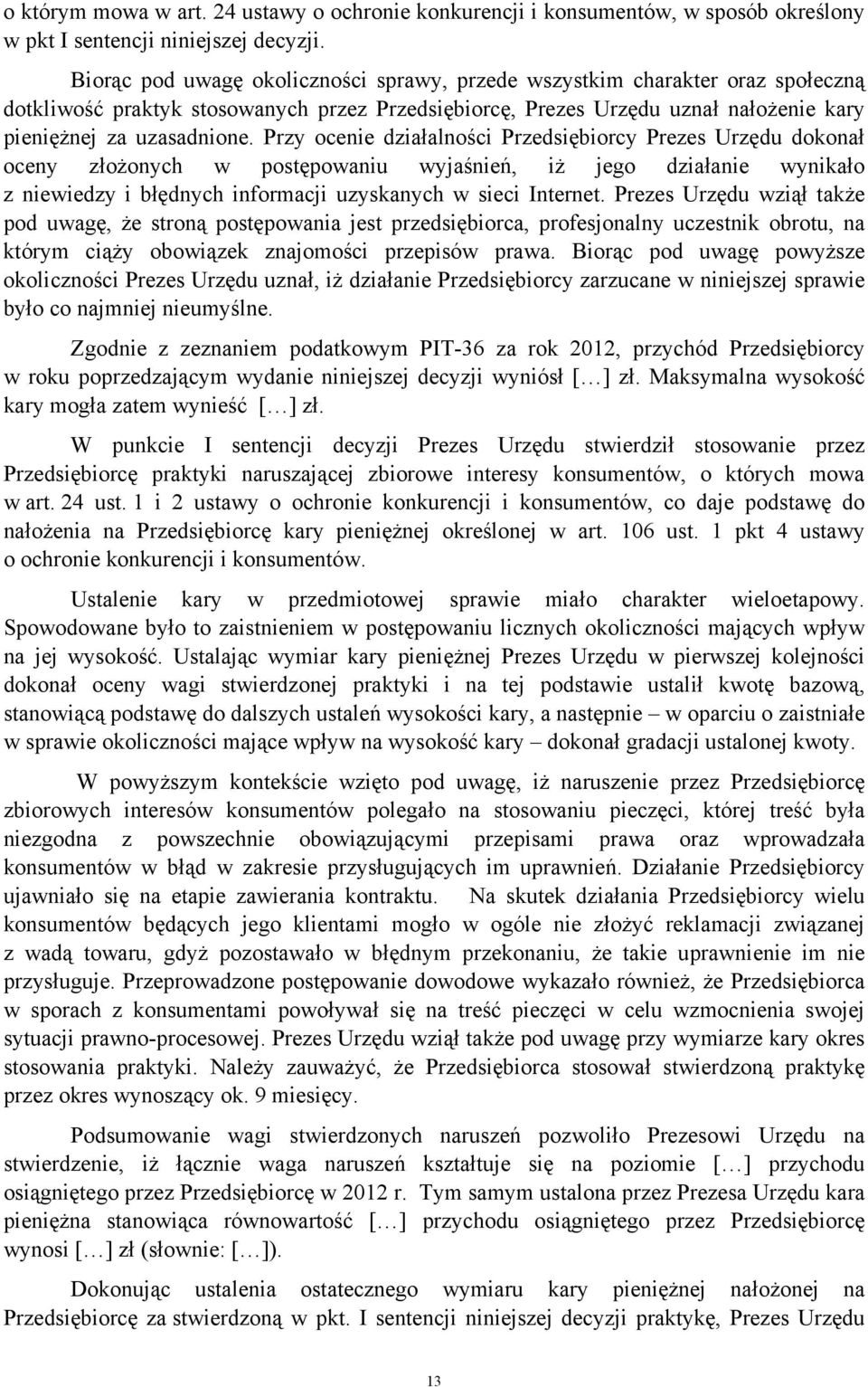 Przy ocenie działalności Przedsiębiorcy Prezes Urzędu dokonał oceny złożonych w postępowaniu wyjaśnień, iż jego działanie wynikało z niewiedzy i błędnych informacji uzyskanych w sieci Internet.