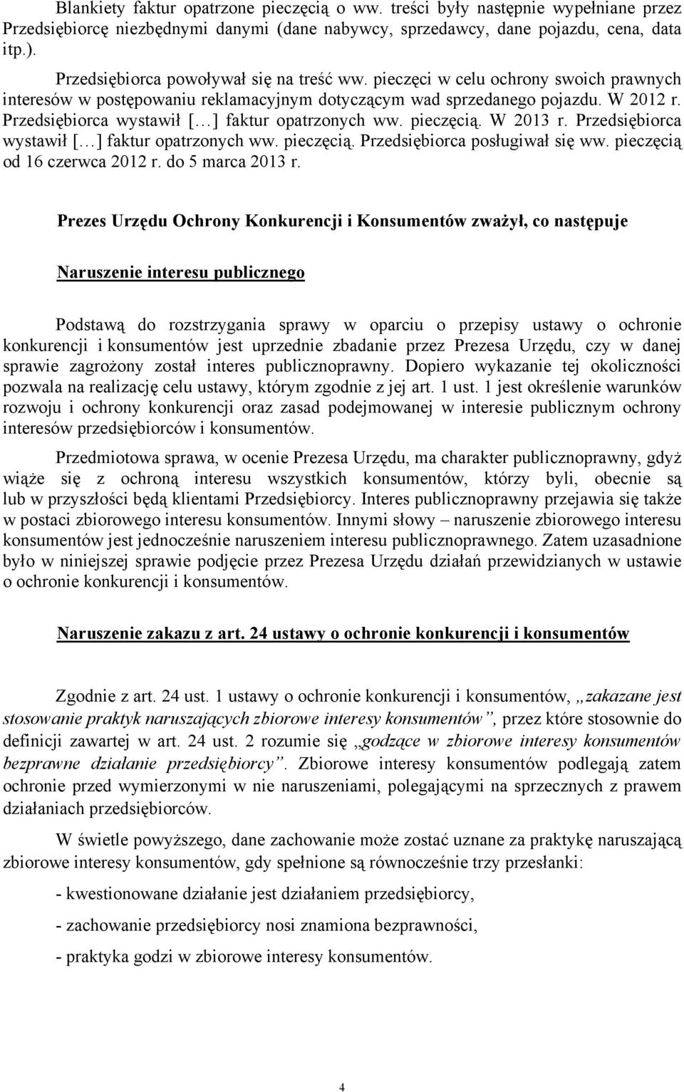 Przedsiębiorca wystawił [ ] faktur opatrzonych ww. pieczęcią. W 2013 r. Przedsiębiorca wystawił [ ] faktur opatrzonych ww. pieczęcią. Przedsiębiorca posługiwał się ww. pieczęcią od 16 czerwca 2012 r.