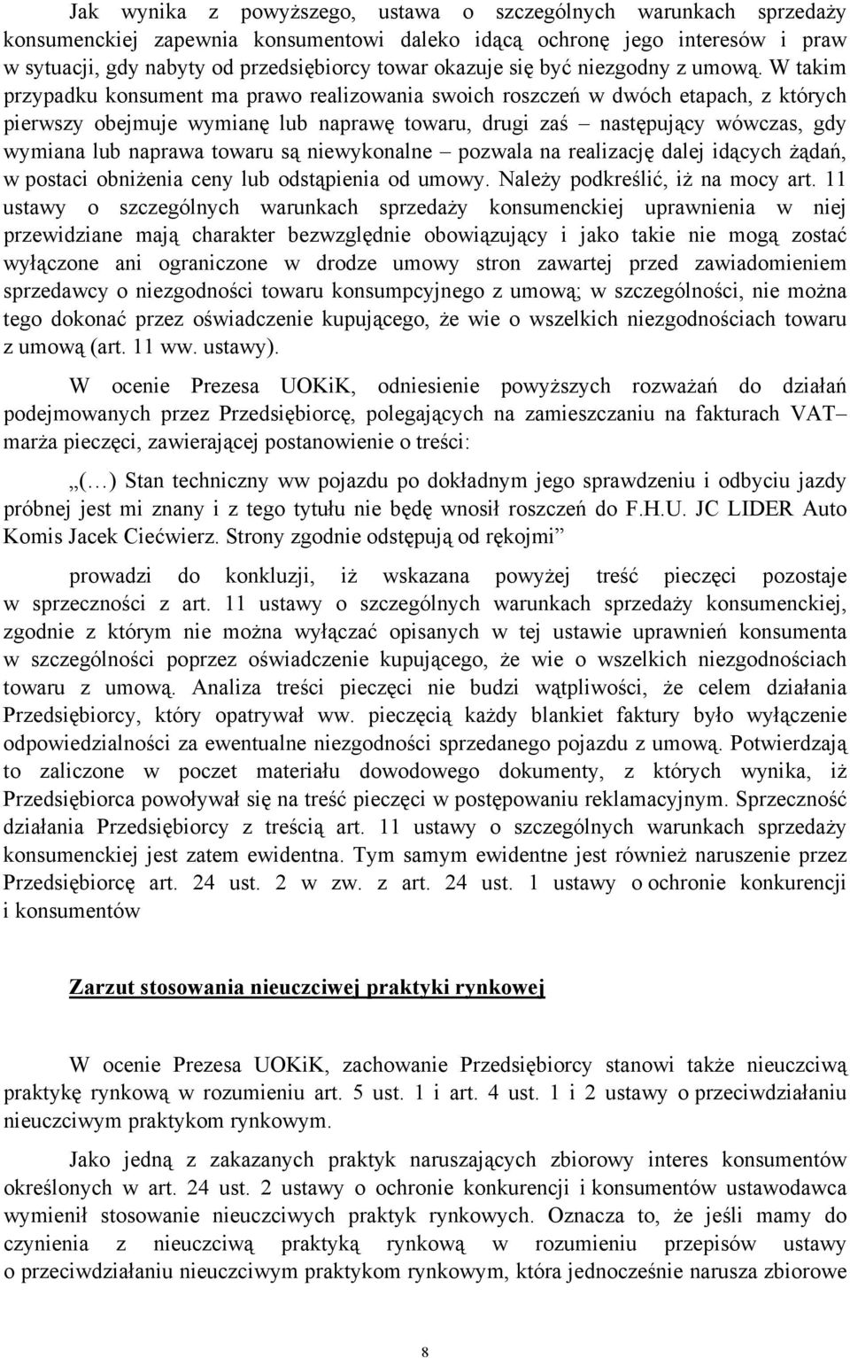 W takim przypadku konsument ma prawo realizowania swoich roszczeń w dwóch etapach, z których pierwszy obejmuje wymianę lub naprawę towaru, drugi zaś następujący wówczas, gdy wymiana lub naprawa