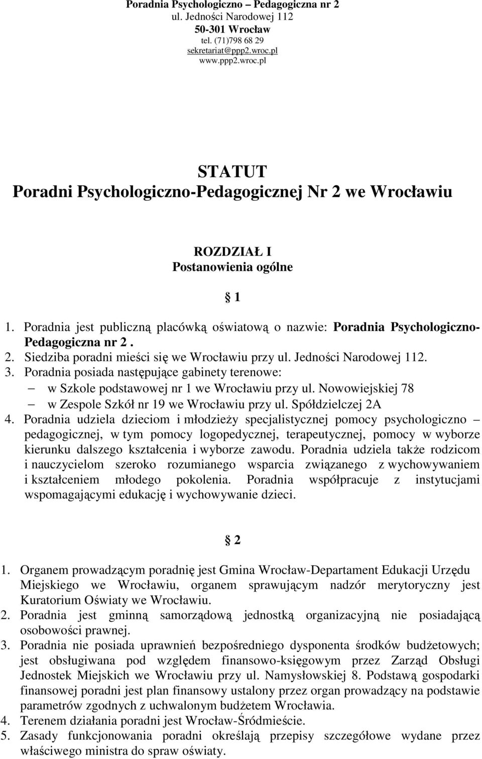 Poradnia jest publiczną placówką oświatową o nazwie: Poradnia Psychologiczno- Pedagogiczna nr 2. 2. Siedziba poradni mieści się we Wrocławiu przy ul. Jedności Narodowej 112. 3.