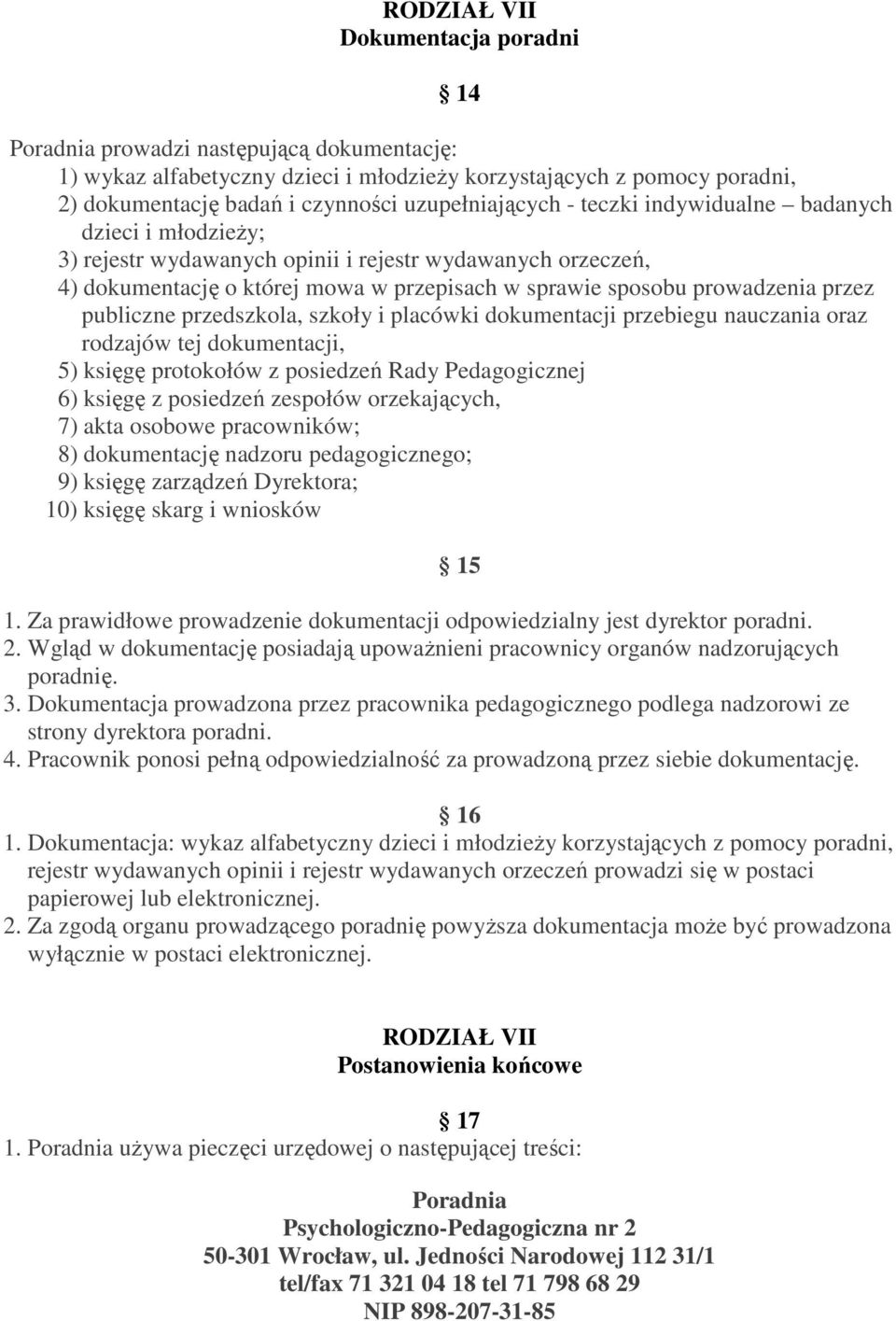 przez publiczne przedszkola, szkoły i placówki dokumentacji przebiegu nauczania oraz rodzajów tej dokumentacji, 5) księgę protokołów z posiedzeń Rady Pedagogicznej 6) księgę z posiedzeń zespołów