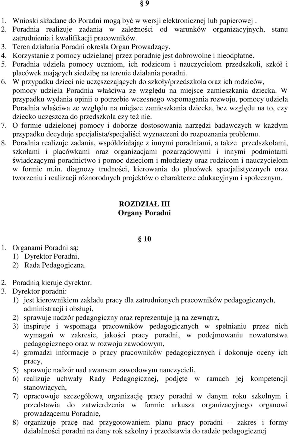 Poradnia udziela pomocy uczniom, ich rodzicom i nauczycielom przedszkoli, szkół i placówek mających siedzibę na terenie działania poradni. 6.