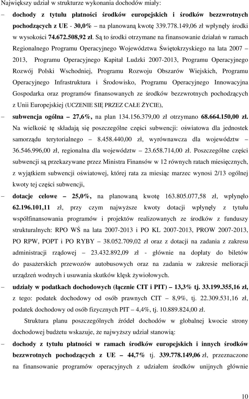 Są to śroki otrzymne n finnsownie ziłń w rmh Regionlnego Progrmu Operyjnego Wojewóztw Świętokrzyskiego n lt 2007 2013, Progrmu Operyjnego Kpitł Luzki 2007-2013, Progrmu Operyjnego Rozwój Polski