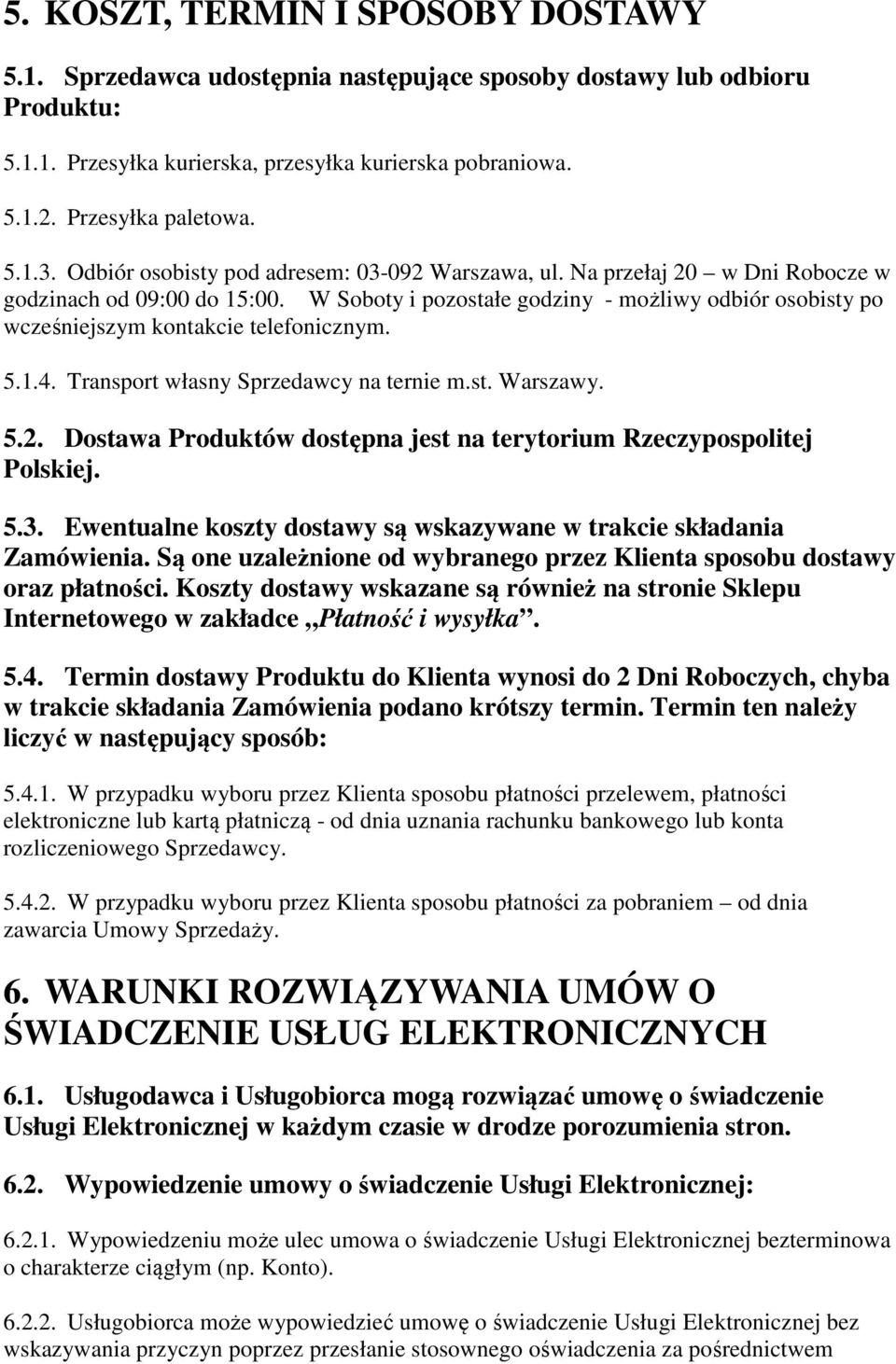 W Soboty i pozostałe godziny - możliwy odbiór osobisty po wcześniejszym kontakcie telefonicznym. 5.1.4. Transport własny Sprzedawcy na ternie m.st. Warszawy. 5.2.