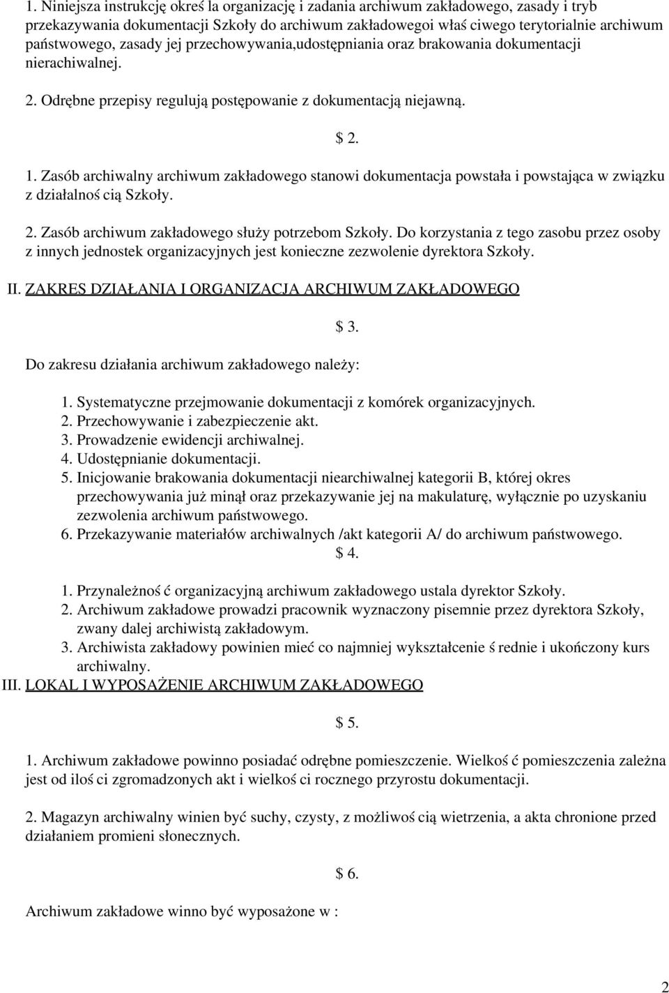 Zasób archiwalny archiwum zakładowego stanowi dokumentacja powstała i powstająca w związku z działalnością Szkoły. 2. Zasób archiwum zakładowego służy potrzebom Szkoły.