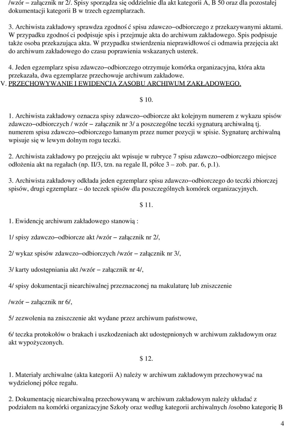 Spis podpisuje także osoba przekazująca akta. W przypadku stwierdzenia nieprawidłowości odmawia przejęcia akt do archiwum zakładowego do czasu poprawienia wskazanych usterek. 4.