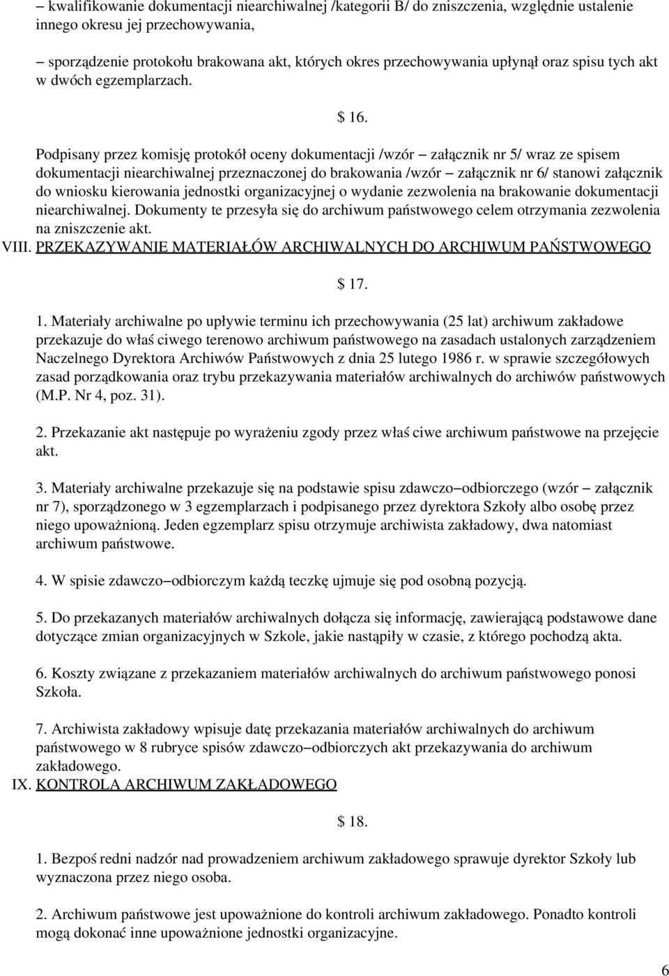 Podpisany przez komisję protokół oceny dokumentacji /wzór załącznik nr 5/ wraz ze spisem dokumentacji niearchiwalnej przeznaczonej do brakowania /wzór załącznik nr 6/ stanowi załącznik do wniosku