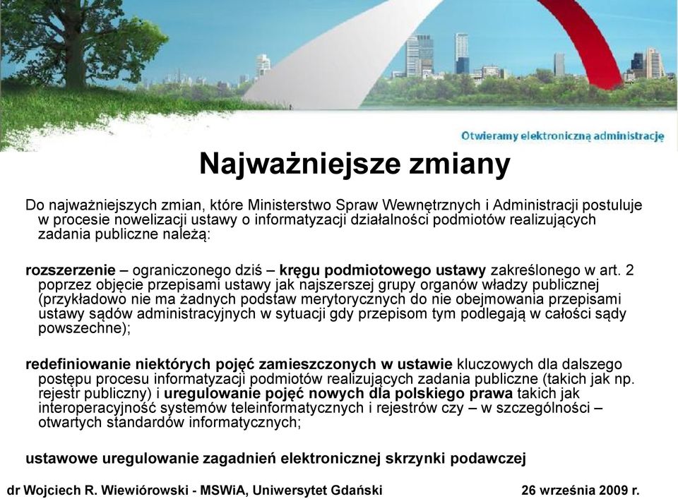 2 poprzez objęcie przepisami ustawy jak najszerszej grupy organów władzy publicznej (przykładowo nie ma żadnych podstaw merytorycznych do nie obejmowania przepisami ustawy sądów administracyjnych w