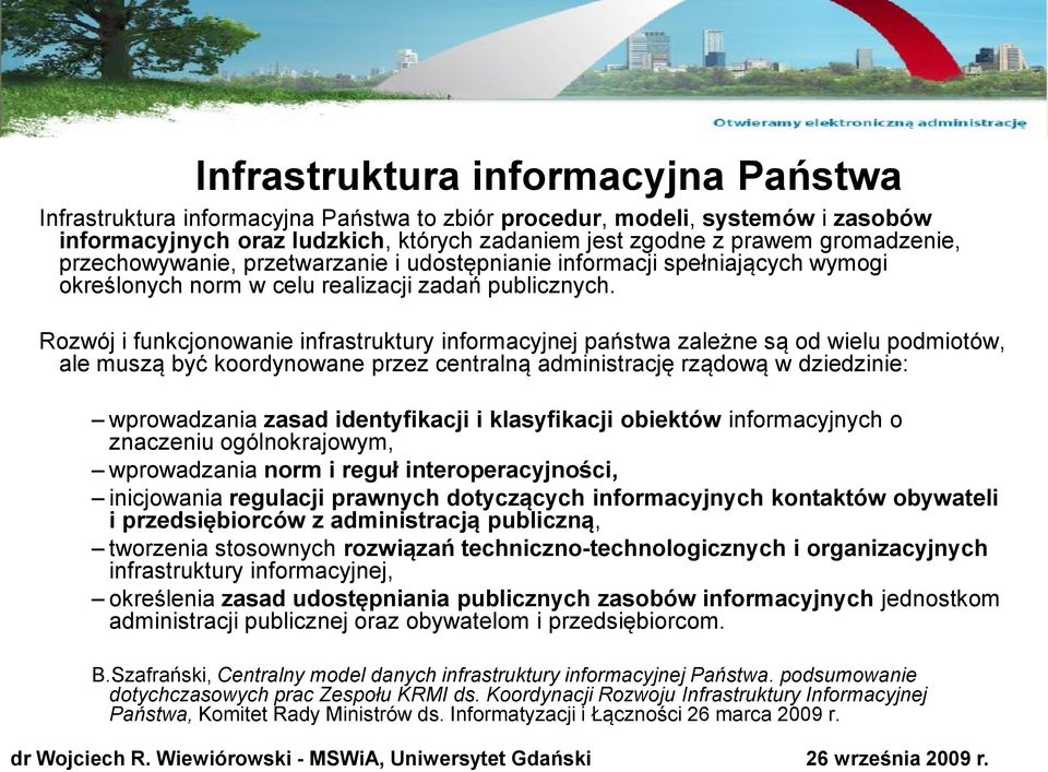 Rozwój i funkcjonowanie infrastruktury informacyjnej państwa zależne są od wielu podmiotów, ale muszą być koordynowane przez centralną administrację rządową w dziedzinie: wprowadzania zasad