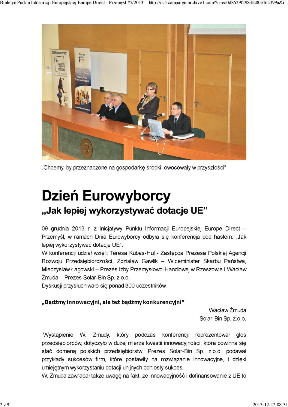 W konferencji udział wzięli: Teresa Kubas-Hul - Zastępca Prezesa Polskiej Agencji Rozwoju Przedsiębiorczości, Zdzisław Gawlik Wiceminister Skarbu Państwa, Mieczysław Łagowski Prezes Izby