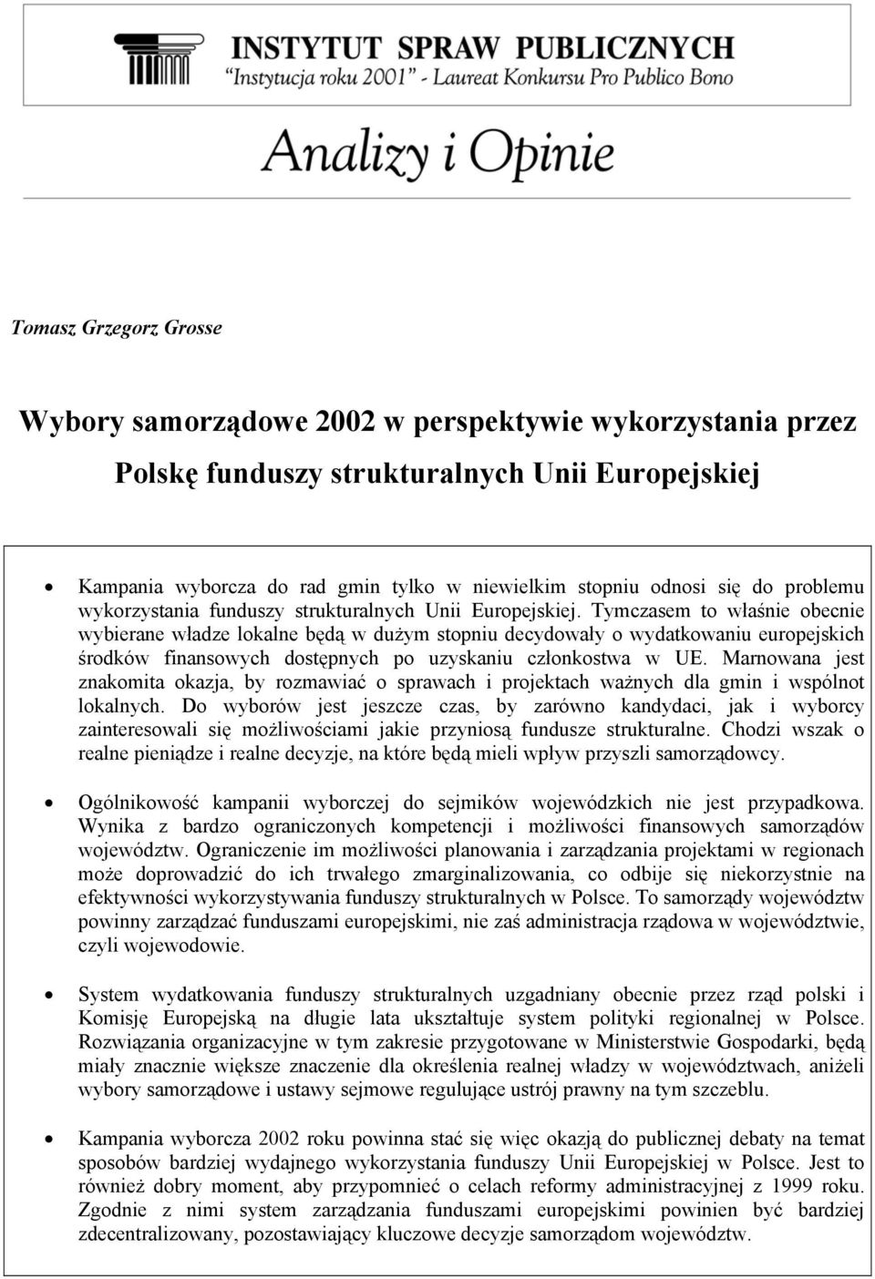 Tymczasem to właśnie obecnie wybierane władze lokalne będą w dużym stopniu decydowały o wydatkowaniu europejskich środków finansowych dostępnych po uzyskaniu członkostwa w UE.