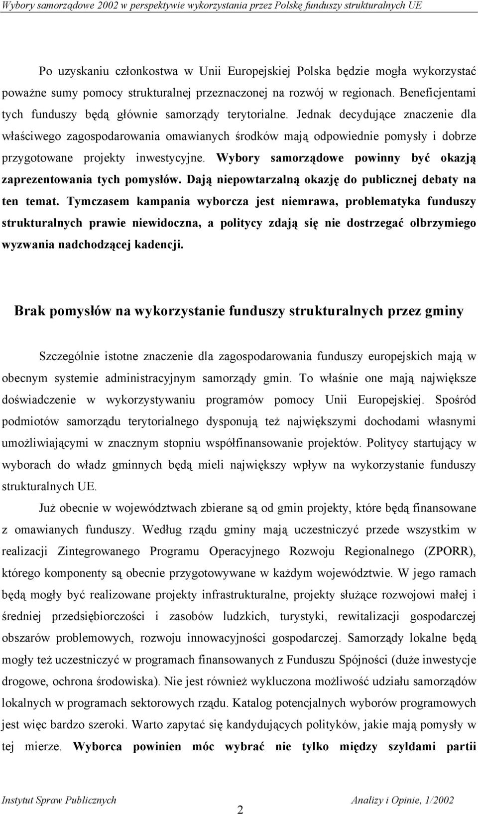 Jednak decydujące znaczenie dla właściwego zagospodarowania omawianych środków mają odpowiednie pomysły i dobrze przygotowane projekty inwestycyjne.