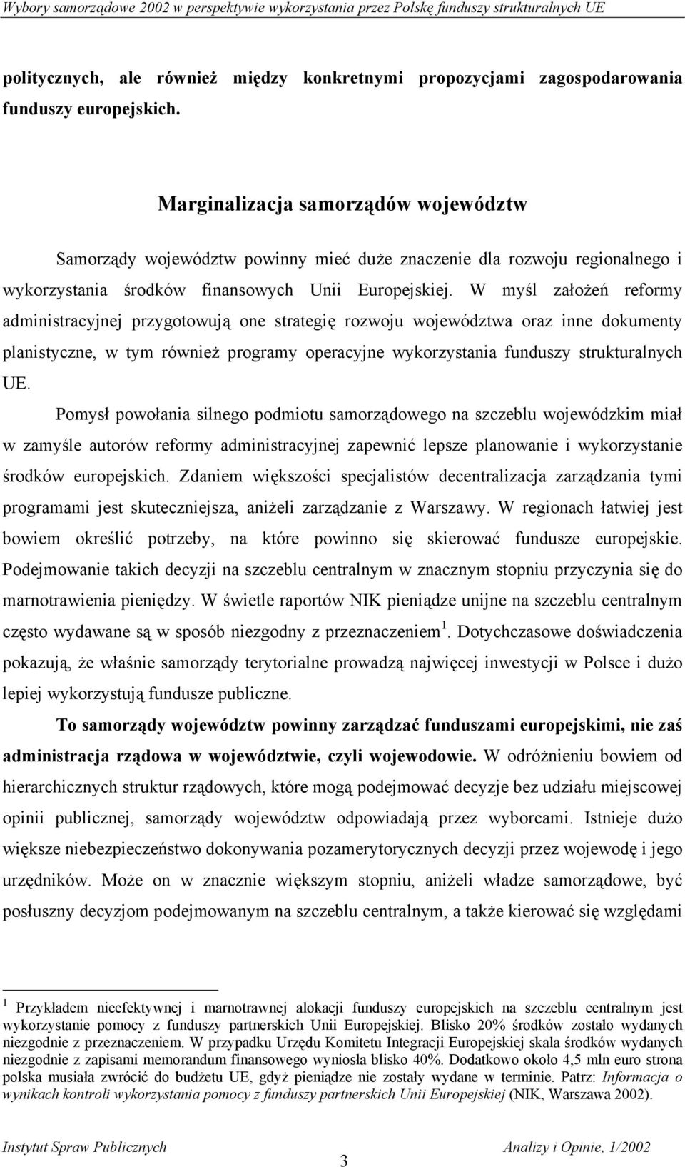 W myśl założeń reformy administracyjnej przygotowują one strategię rozwoju województwa oraz inne dokumenty planistyczne, w tym również programy operacyjne wykorzystania funduszy strukturalnych UE.
