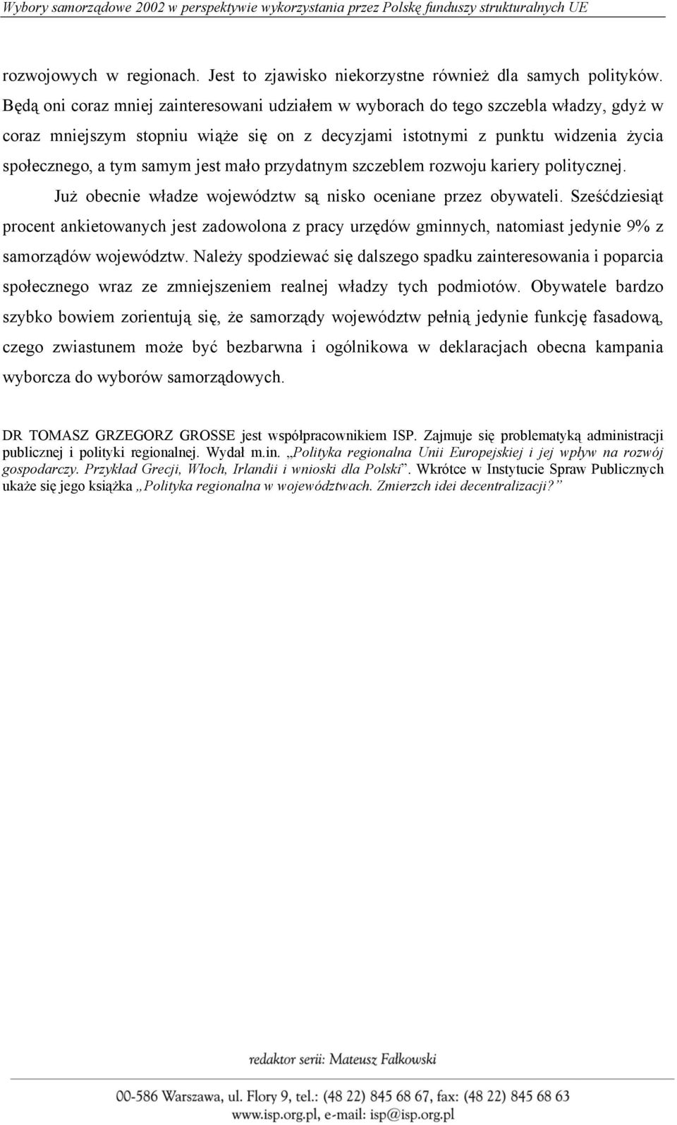 jest mało przydatnym szczeblem rozwoju kariery politycznej. Już obecnie władze województw są nisko oceniane przez obywateli.