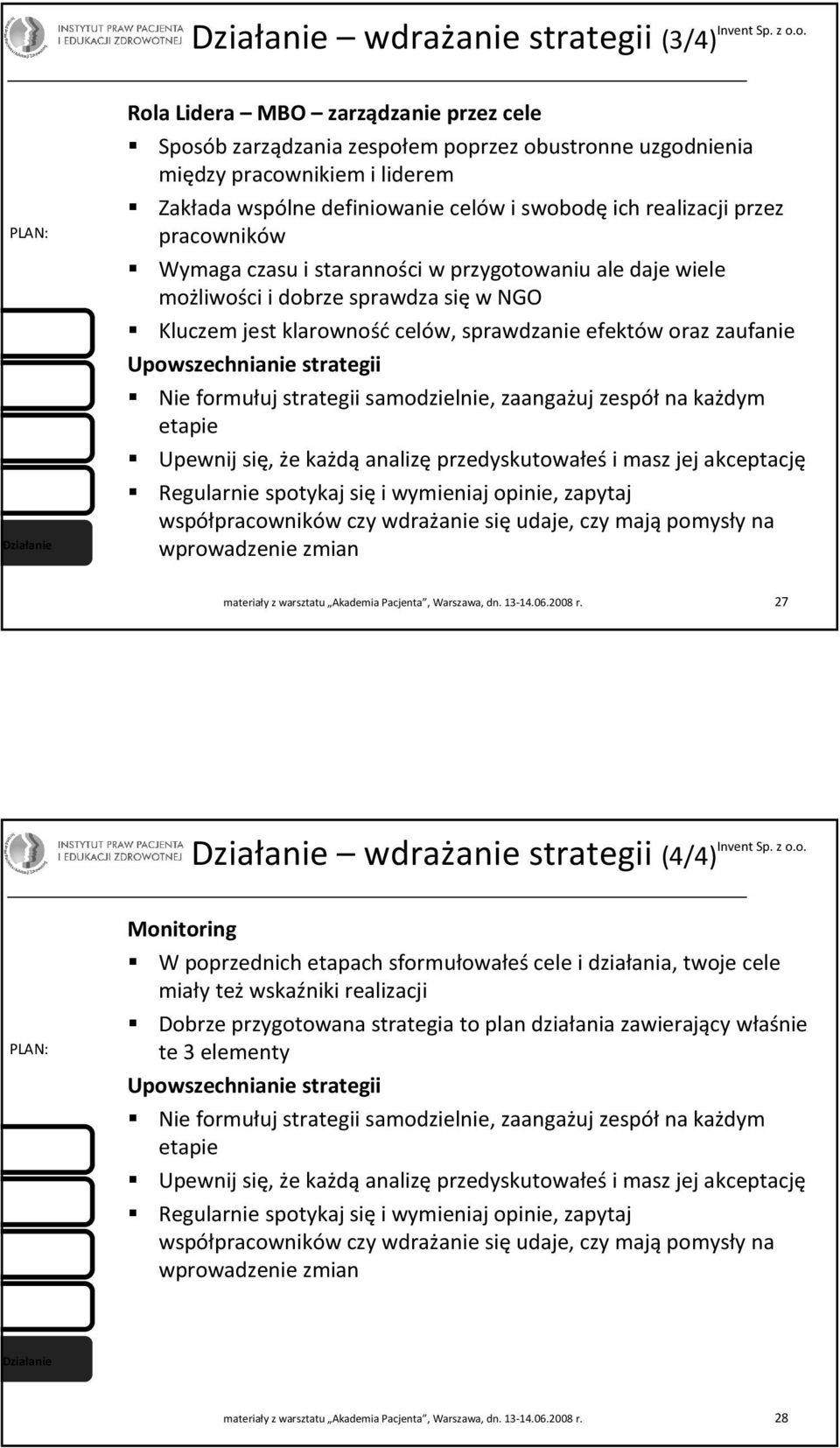 definiowanie celów i swobodęich realizacji przez pracowników Wymaga czasu i staranności w przygotowaniu ale daje wiele możliwości i dobrze sprawdza się w NGO Kluczem jest klarowność celów,