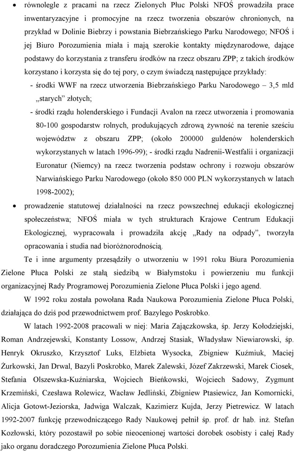 korzystano i korzysta się do tej pory, o czym świadczą następujące przykłady: - środki WWF na rzecz utworzenia Biebrzańskiego Parku Narodowego 3,5 mld starych złotych; - środki rządu holenderskiego i