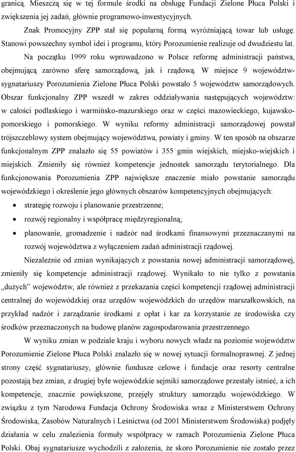 Na początku 1999 roku wprowadzono w Polsce reformę administracji państwa, obejmującą zarówno sferę samorządową, jak i rządową.